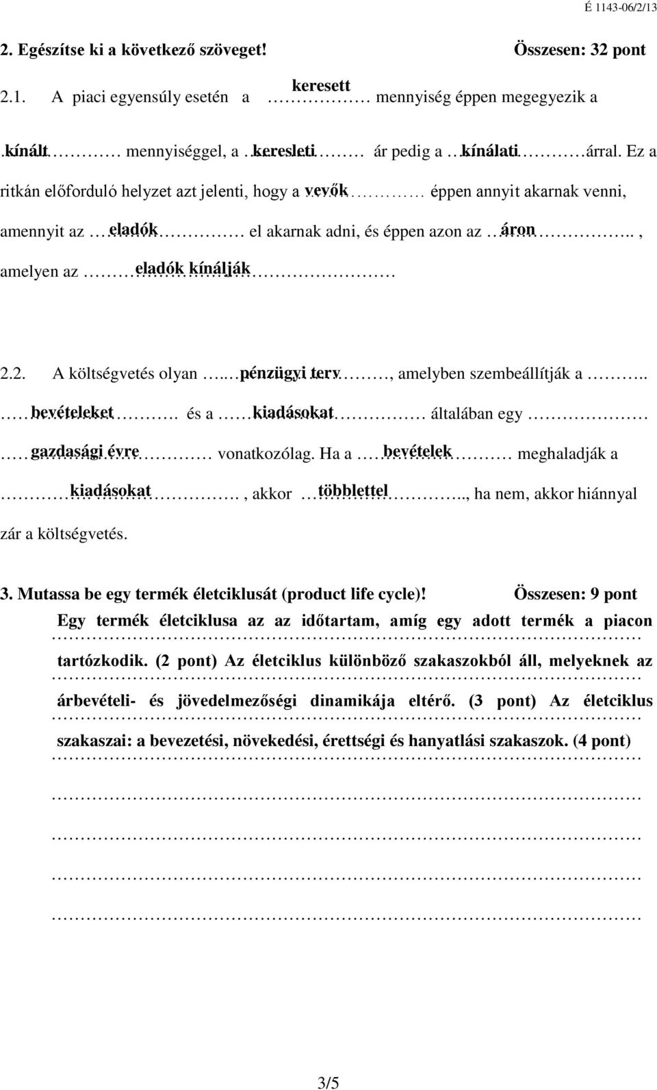 2. A költségvetés olyan..., pénzügyi terv amelyben szembeállítják a... bevételeket és a kiadásokat általában egy gazdasági évre vonatkozólag. Ha a bevételek meghaladják a. kiadásokat., akkor.