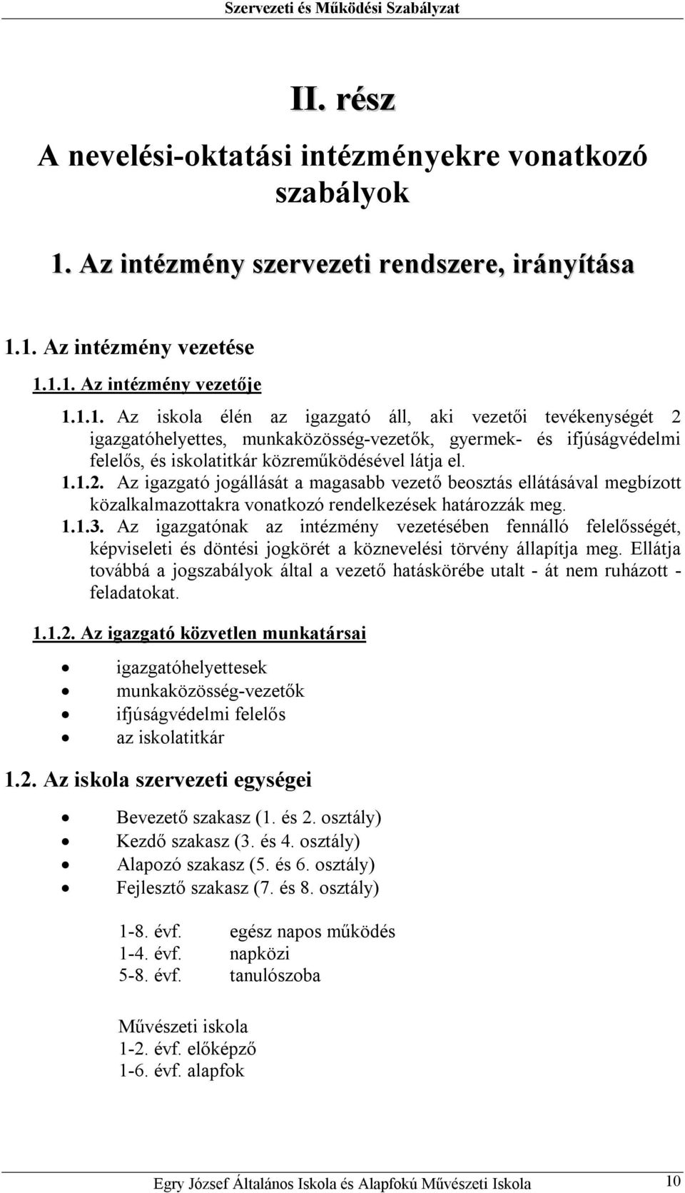 1. Az intézmény vezetése 1.1.1. Az intézmény vezetője 1.1.1. Az iskola élén az igazgató áll, aki vezetői tevékenységét 2 igazgatóhelyettes, munkaközösség-vezetők, gyermek- és ifjúságvédelmi felelős, és iskolatitkár közreműködésével látja el.