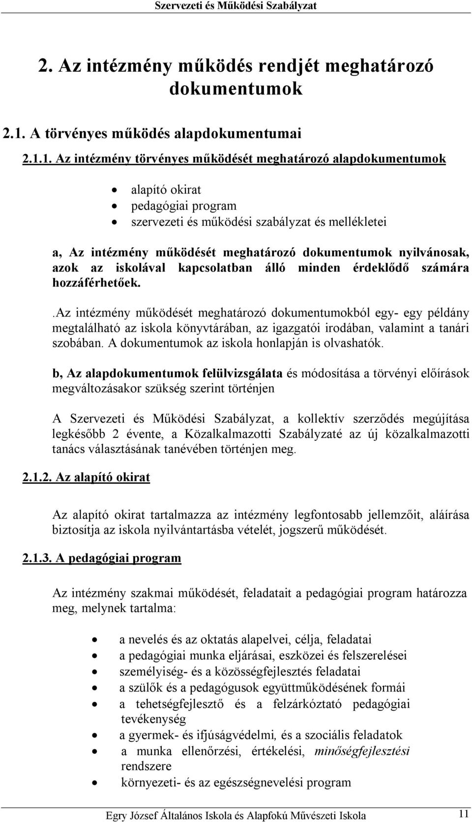 1. Az intézmény törvényes működését meghatározó alapdokumentumok alapító okirat pedagógiai program szervezeti és működési szabályzat és mellékletei a, Az intézmény működését meghatározó dokumentumok