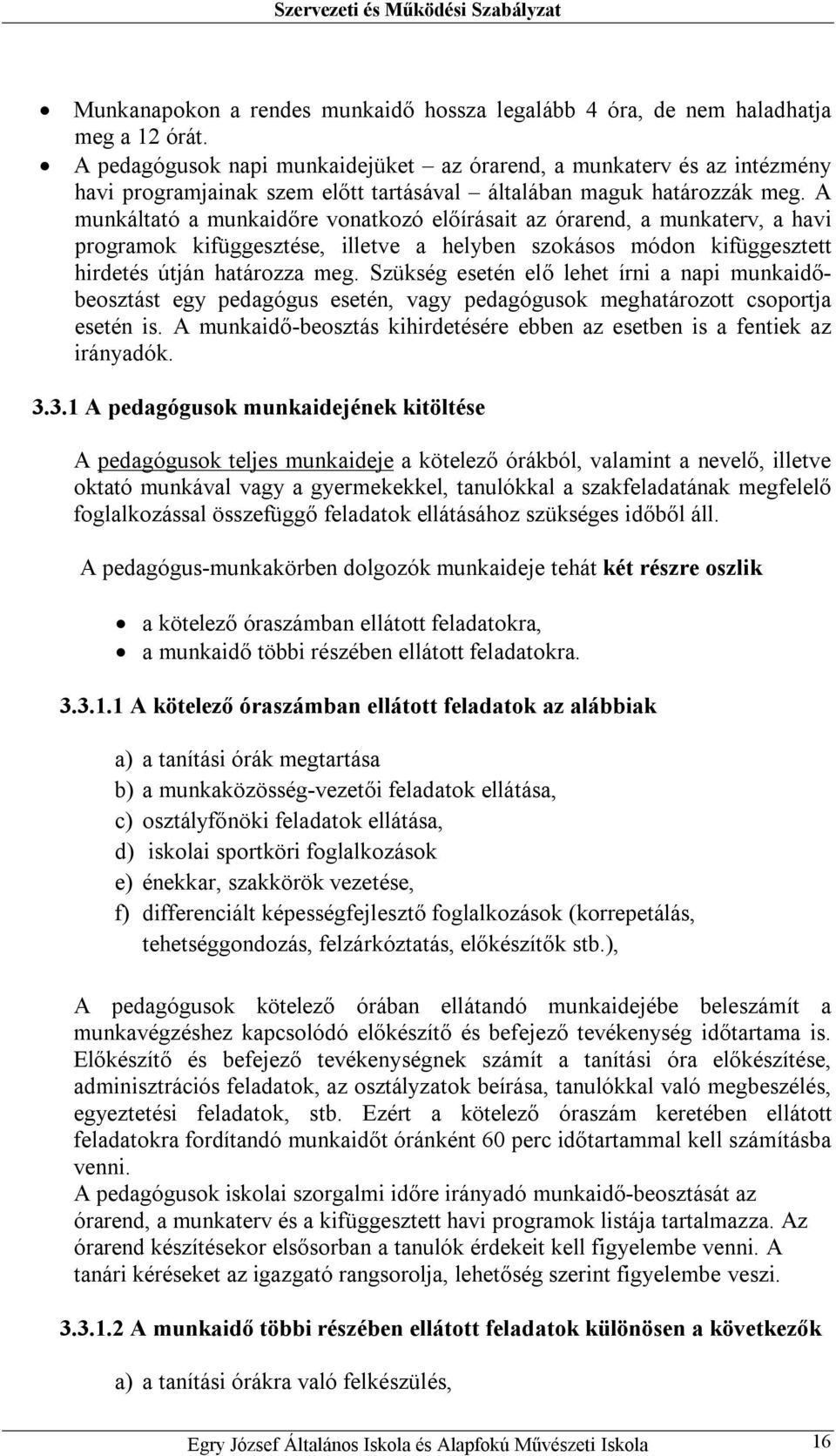 A munkáltató a munkaidőre vonatkozó előírásait az órarend, a munkaterv, a havi programok kifüggesztése, illetve a helyben szokásos módon kifüggesztett hirdetés útján határozza meg.