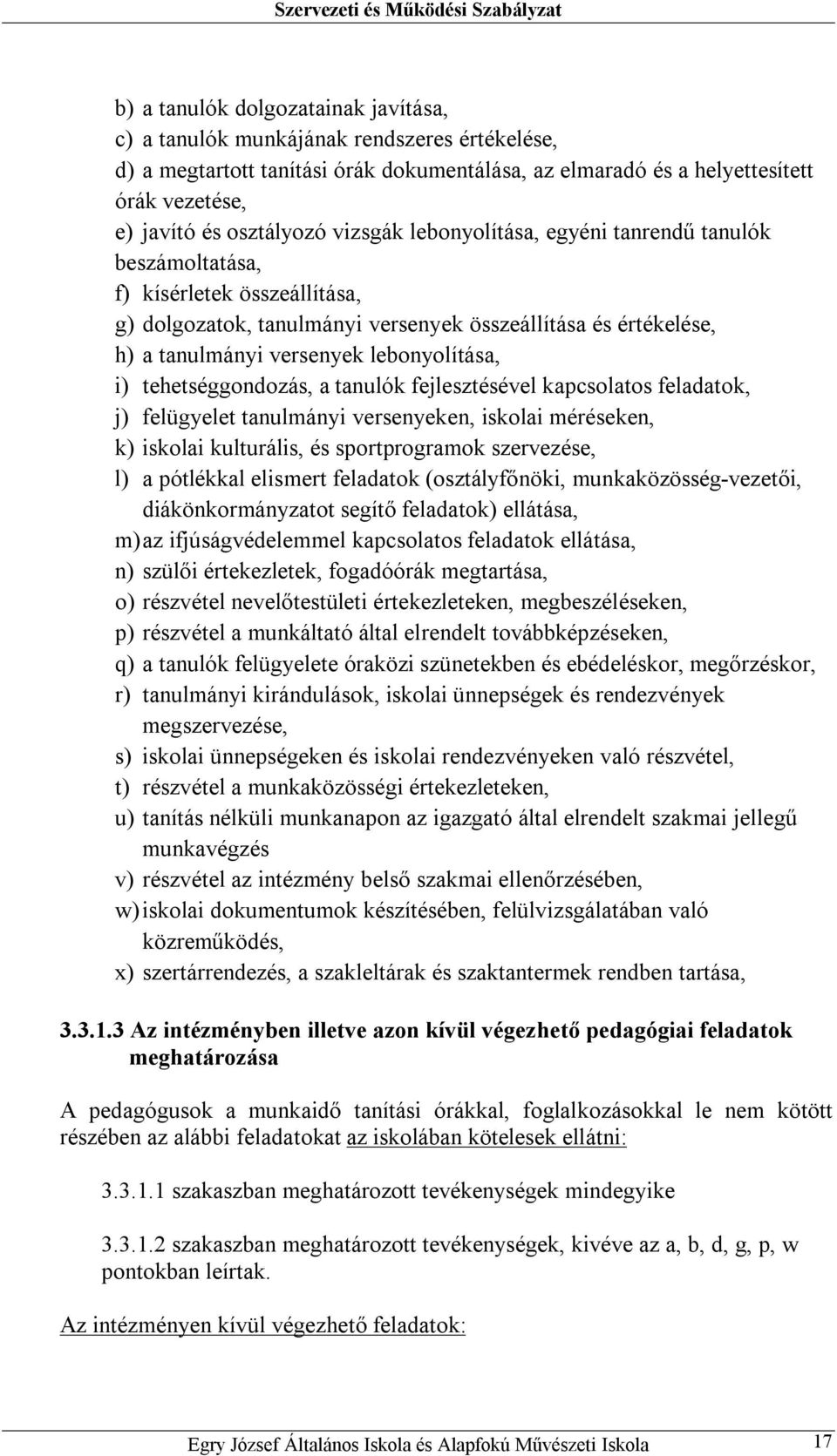 i) tehetséggondozás, a tanulók fejlesztésével kapcsolatos feladatok, j) felügyelet tanulmányi versenyeken, iskolai méréseken, k) iskolai kulturális, és sportprogramok szervezése, l) a pótlékkal