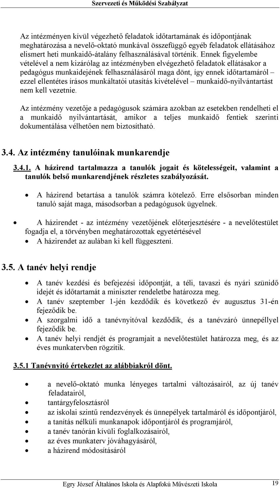 Ennek figyelembe vételével a nem kizárólag az intézményben elvégezhető feladatok ellátásakor a pedagógus munkaidejének felhasználásáról maga dönt, így ennek időtartamáról ezzel ellentétes írásos