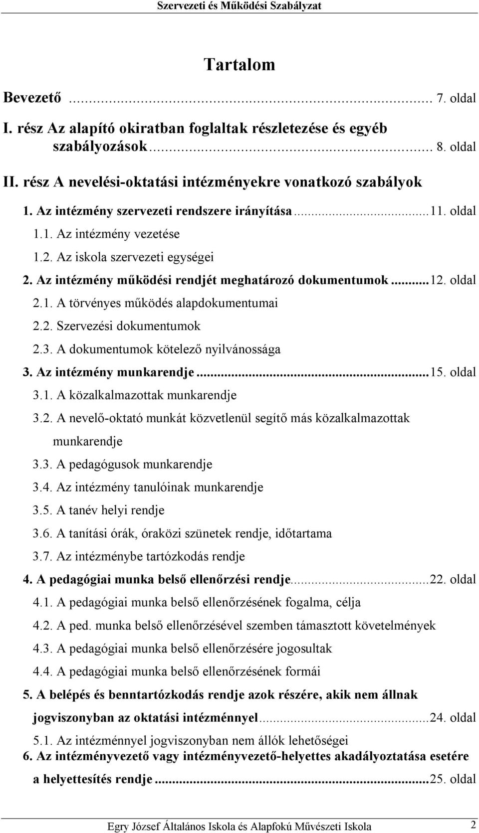 2. Szervezési dokumentumok 2.3. A dokumentumok kötelező nyilvánossága 3. Az intézmény munkarendje...15. oldal 3.1. A közalkalmazottak munkarendje 3.2. A nevelő-oktató munkát közvetlenül segítő más közalkalmazottak munkarendje 3.