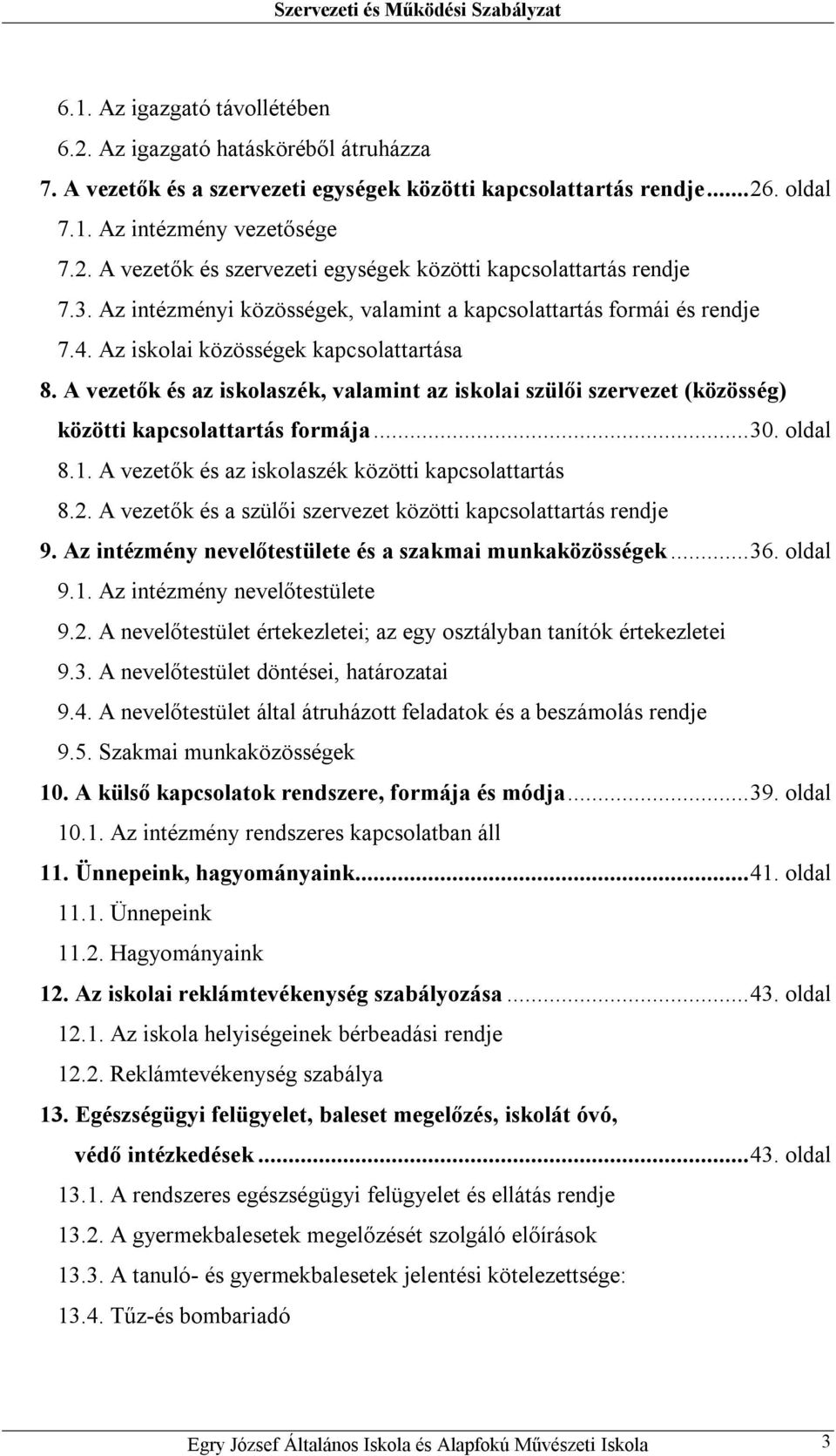 A vezetők és az iskolaszék, valamint az iskolai szülői szervezet (közösség) közötti kapcsolattartás formája...30. oldal 8.1. A vezetők és az iskolaszék közötti kapcsolattartás 8.2.