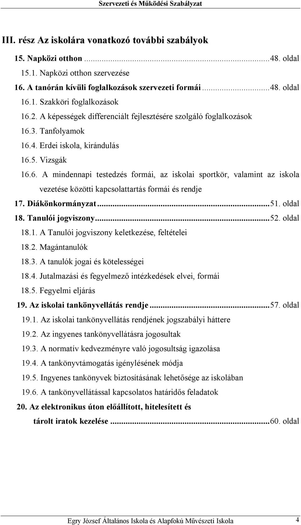 Diákönkormányzat...51. oldal 18. Tanulói jogviszony...52. oldal 18.1. A Tanulói jogviszony keletkezése, feltételei 18.2. Magántanulók 18.3. A tanulók jogai és kötelességei 18.4.