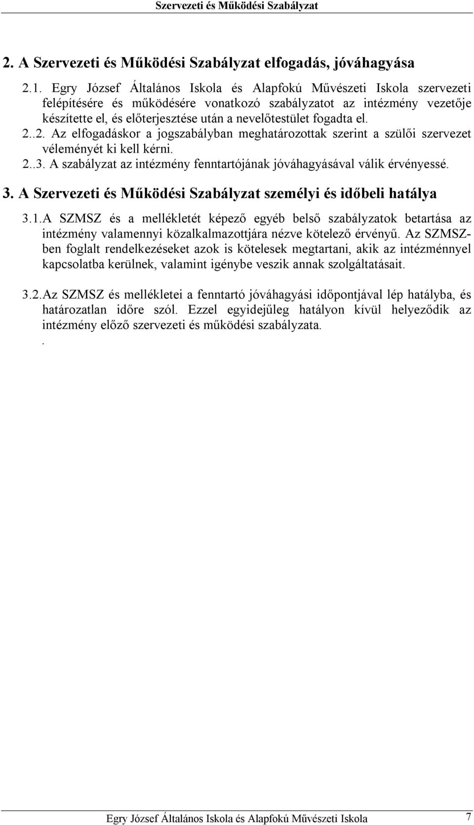 fogadta el. 2..2. Az elfogadáskor a jogszabályban meghatározottak szerint a szülői szervezet véleményét ki kell kérni. 2..3. A szabályzat az intézmény fenntartójának jóváhagyásával válik érvényessé.