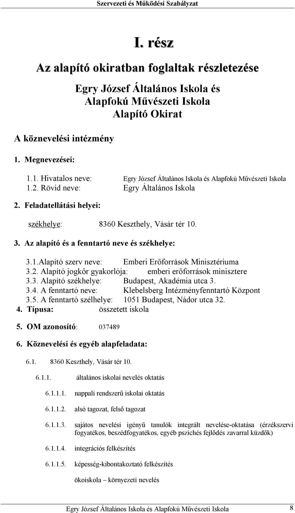 2. Alapító jogkőr gyakorlója: emberi erőforrások minisztere 3.3. Alapító székhelye: Budapest, Akadémia utca 3. 3.4. A fenntartó neve: Klebelsberg Intézményfenntartó Központ 3.5.