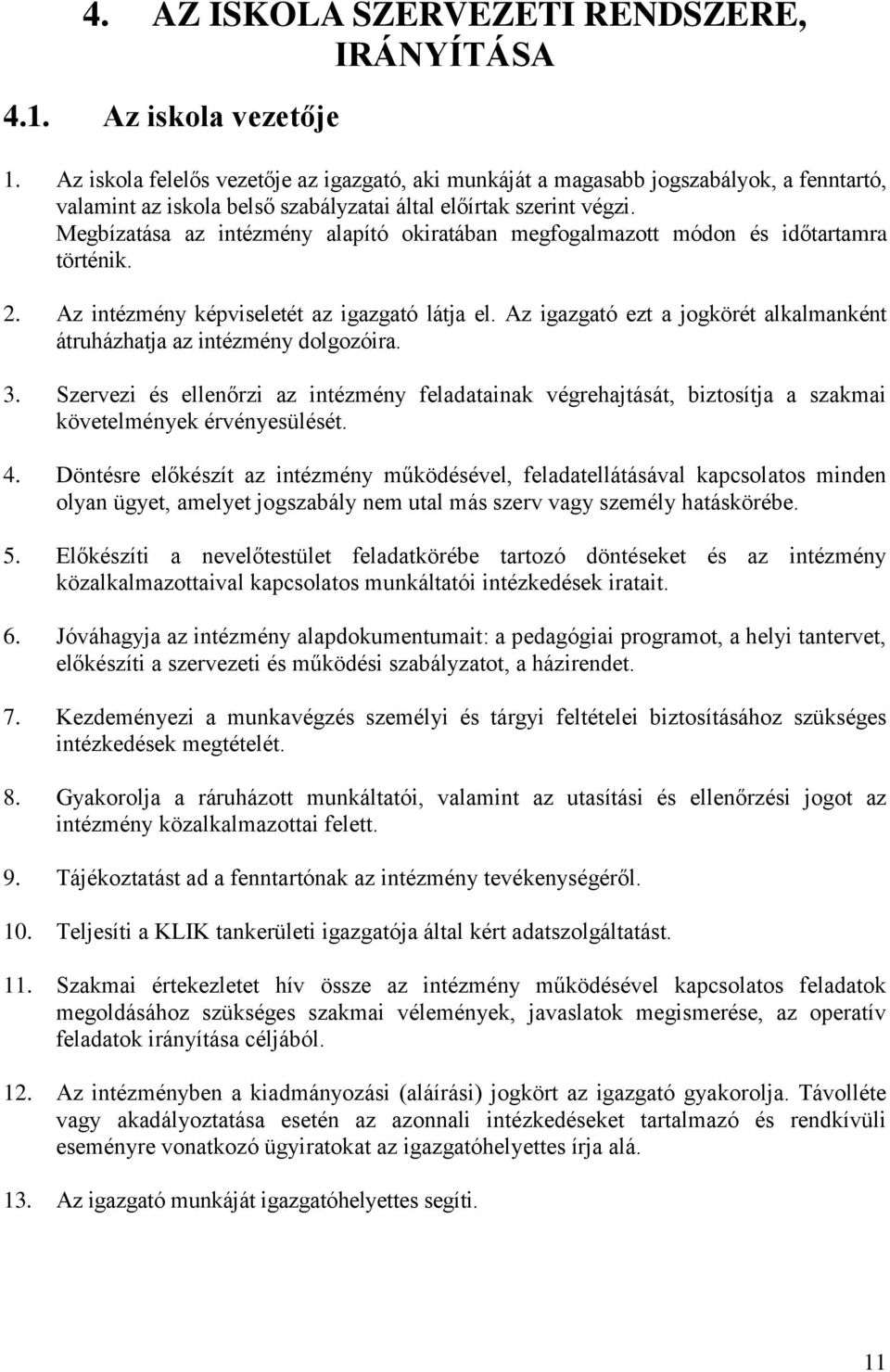 Megbízatása az intézmény alapító okiratában megfogalmazott módon és időtartamra történik. 2. Az intézmény képviseletét az igazgató látja el.