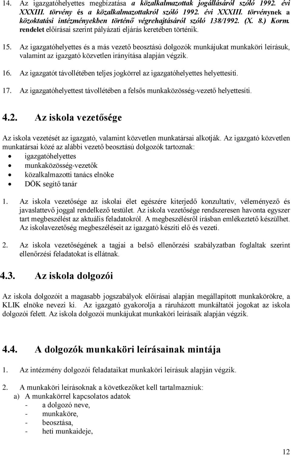 Az igazgatóhelyettes és a más vezető beosztású dolgozók munkájukat munkaköri leírásuk, valamint az igazgató közvetlen irányítása alapján végzik. 16.