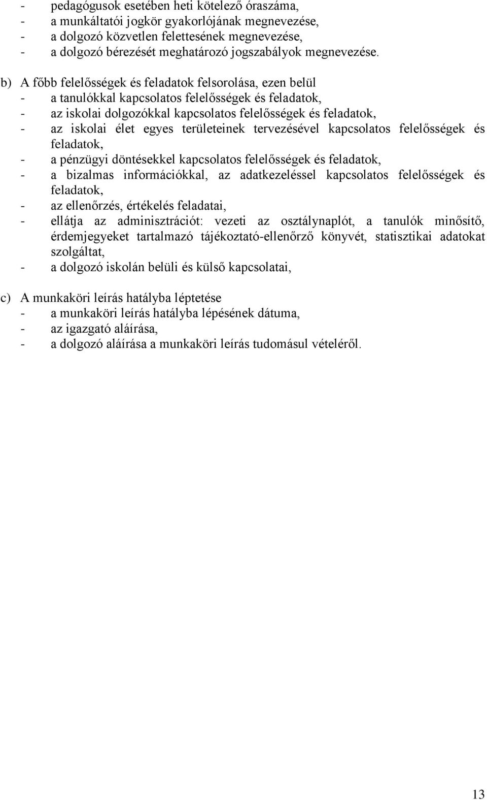 b) A főbb felelősségek és feladatok felsorolása, ezen belül - a tanulókkal kapcsolatos felelősségek és feladatok, - az iskolai dolgozókkal kapcsolatos felelősségek és feladatok, - az iskolai élet