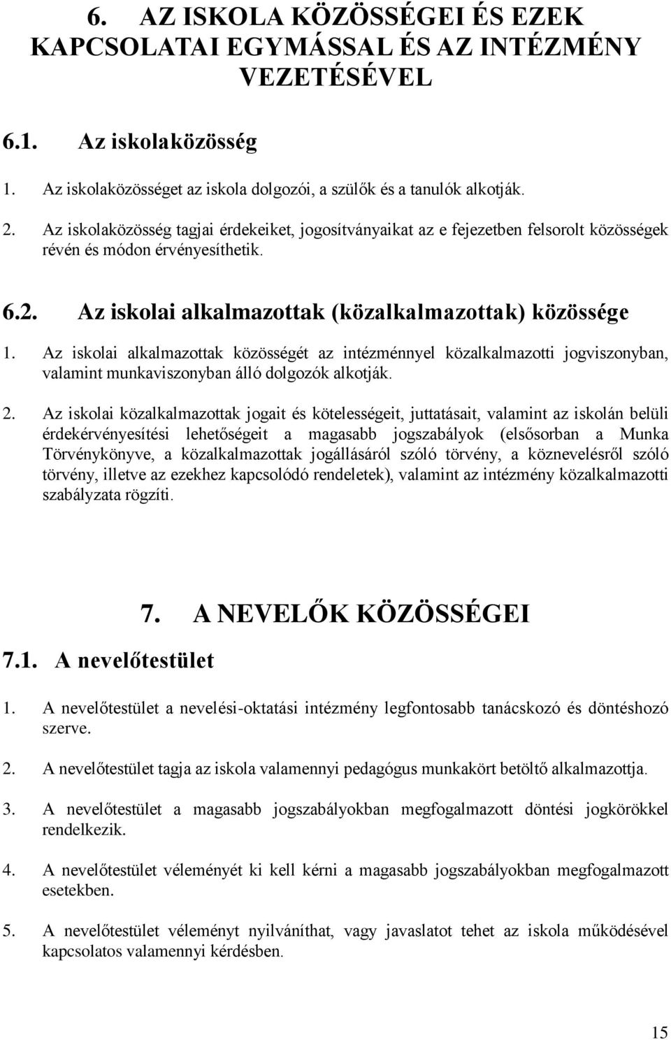 Az iskolai alkalmazottak közösségét az intézménnyel közalkalmazotti jogviszonyban, valamint munkaviszonyban álló dolgozók alkotják. 2.