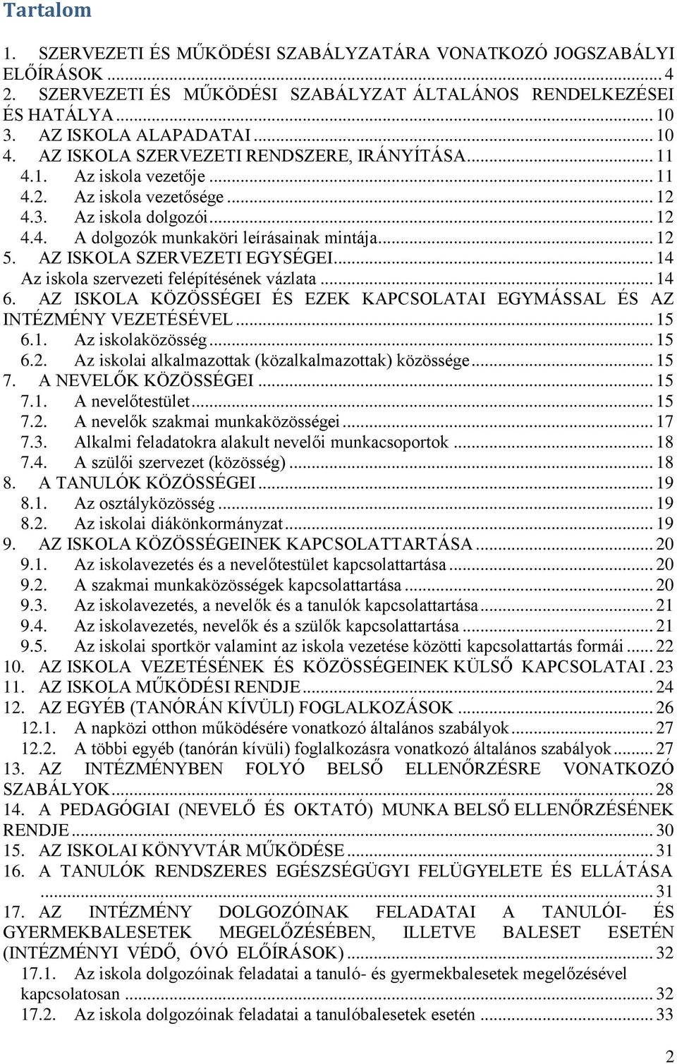 AZ ISKOLA SZERVEZETI EGYSÉGEI... 14 Az iskola szervezeti felépítésének vázlata... 14 6. AZ ISKOLA KÖZÖSSÉGEI ÉS EZEK KAPCSOLATAI EGYMÁSSAL ÉS AZ INTÉZMÉNY VEZETÉSÉVEL... 15 6.1. Az iskolaközösség.