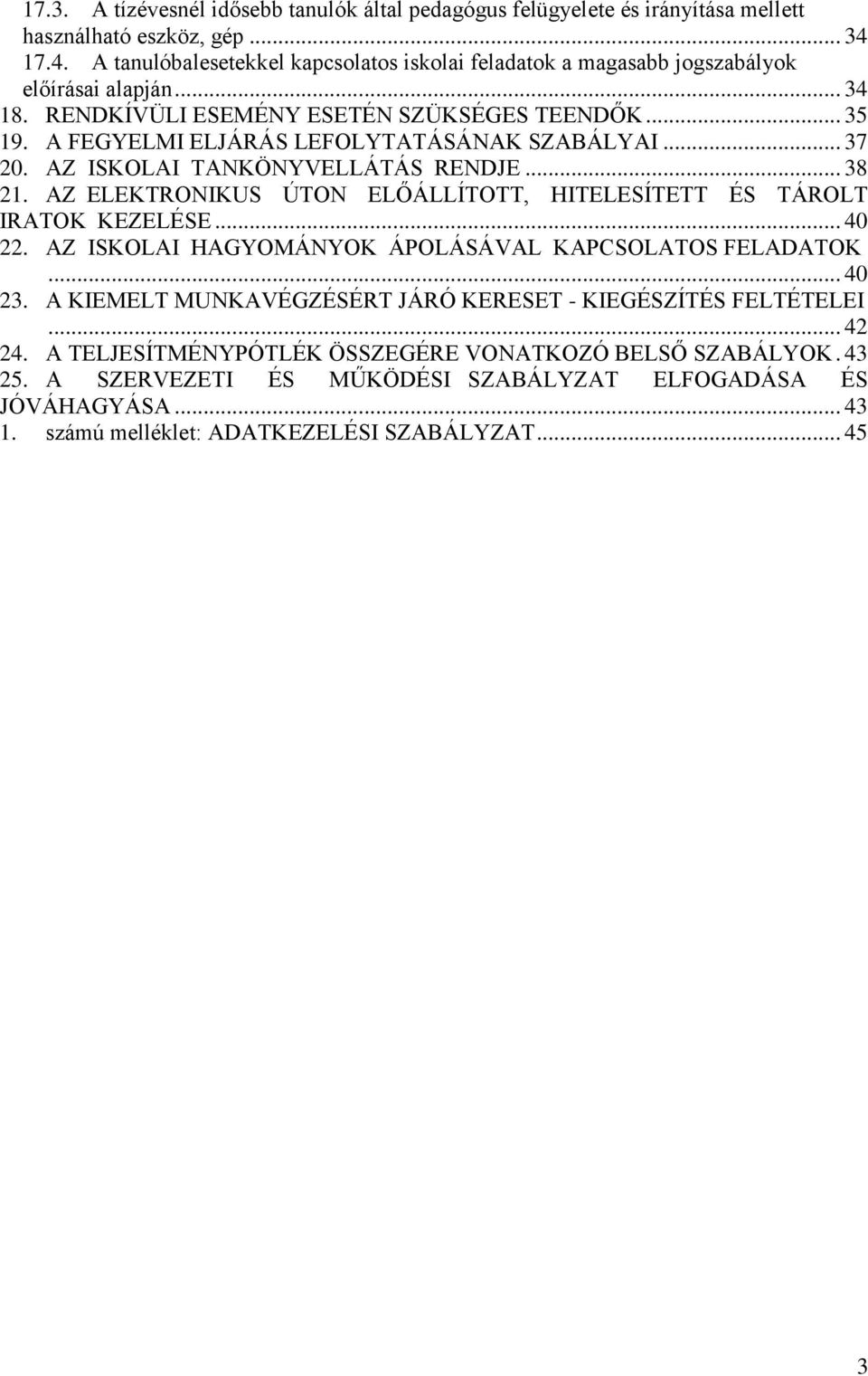 A FEGYELMI ELJÁRÁS LEFOLYTATÁSÁNAK SZABÁLYAI... 37 20. AZ ISKOLAI TANKÖNYVELLÁTÁS RENDJE... 38 21. AZ ELEKTRONIKUS ÚTON ELŐÁLLÍTOTT, HITELESÍTETT ÉS TÁROLT IRATOK KEZELÉSE... 40 22.