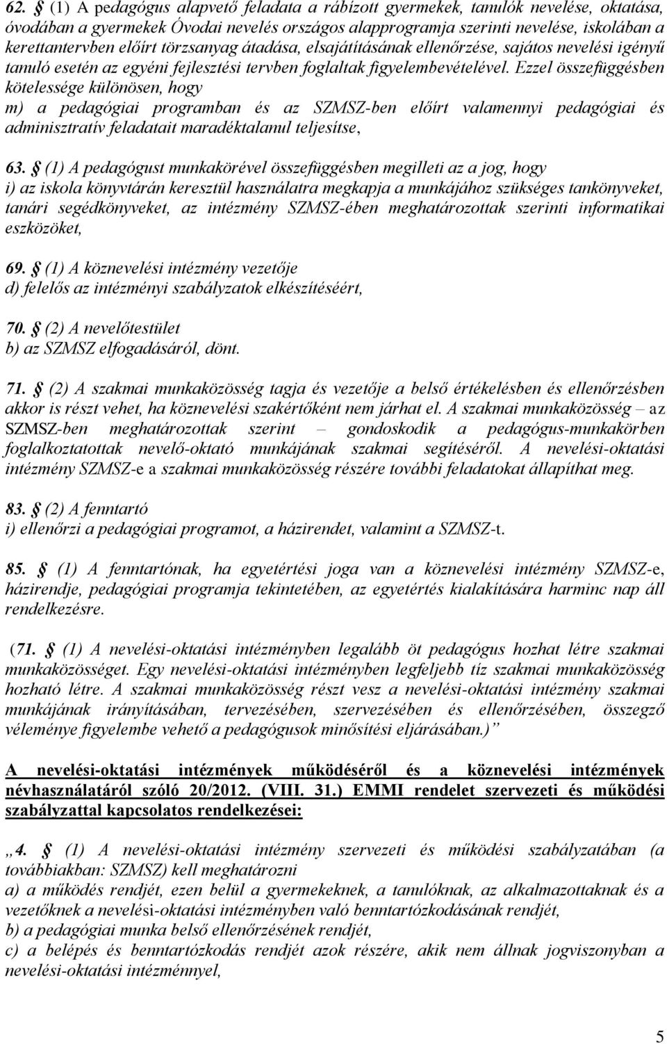 Ezzel összefüggésben kötelessége különösen, hogy m) a pedagógiai programban és az SZMSZ-ben előírt valamennyi pedagógiai és adminisztratív feladatait maradéktalanul teljesítse, 63.