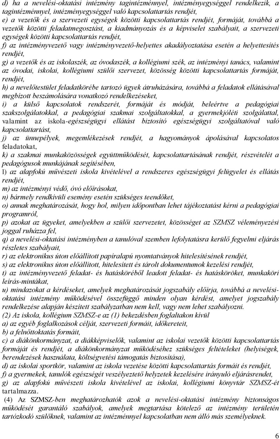 vagy intézményvezető-helyettes akadályoztatása esetén a helyettesítés rendjét, g) a vezetők és az iskolaszék, az óvodaszék, a kollégiumi szék, az intézményi tanács, valamint az óvodai, iskolai,