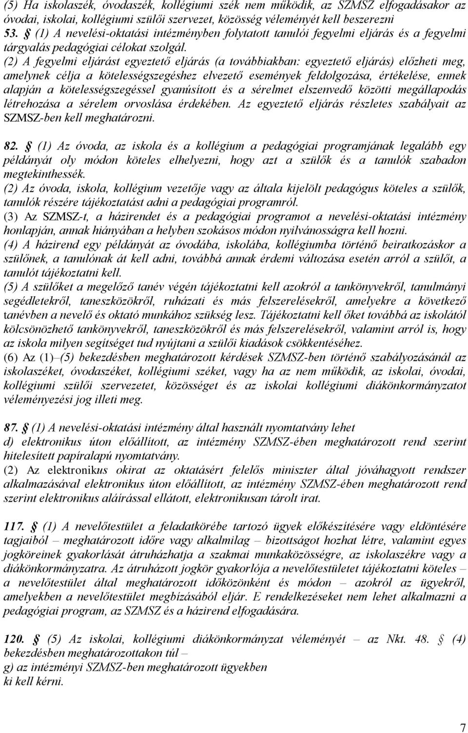 (2) A fegyelmi eljárást egyeztető eljárás (a továbbiakban: egyeztető eljárás) előzheti meg, amelynek célja a kötelességszegéshez elvezető események feldolgozása, értékelése, ennek alapján a