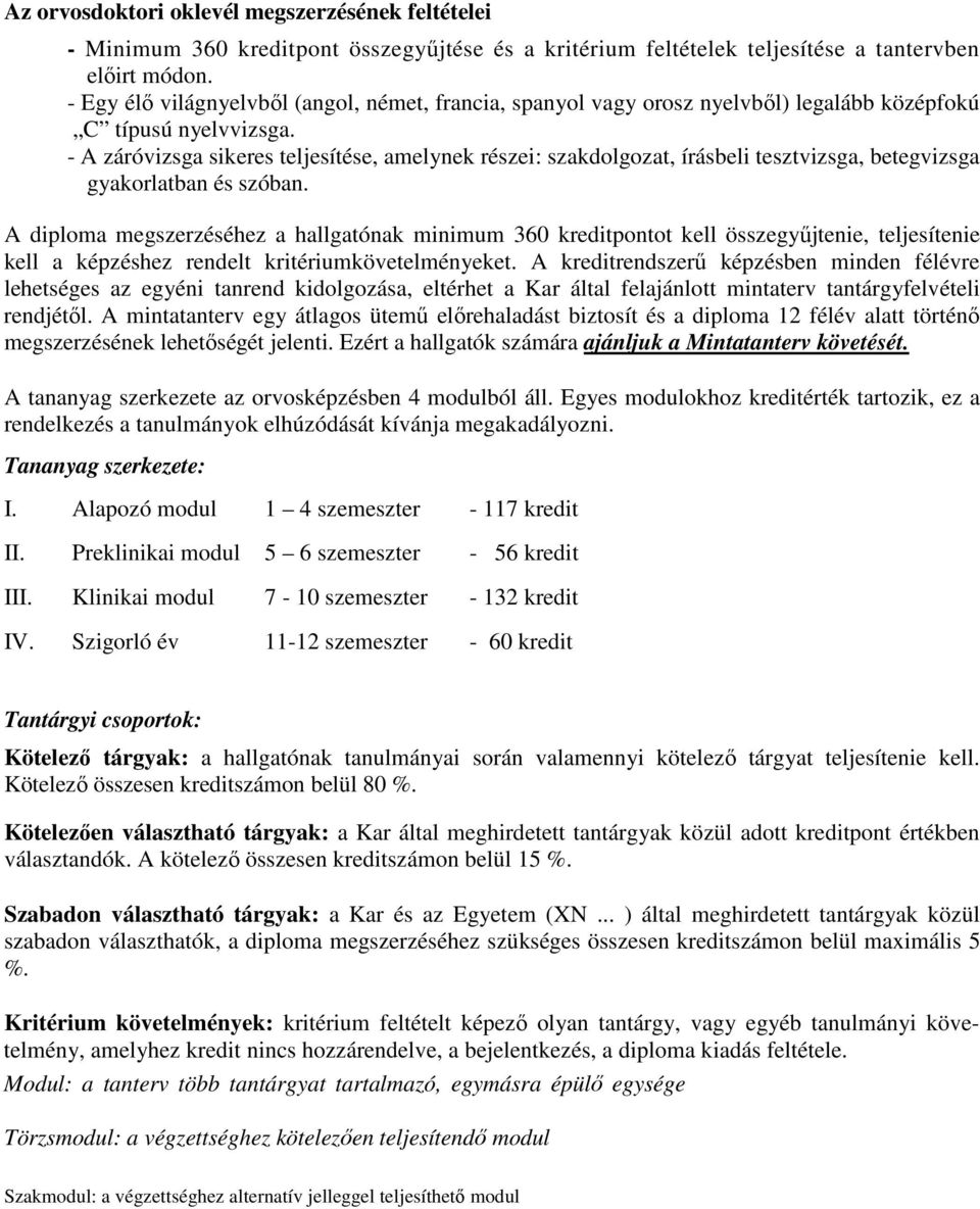 - A záróvizsga sikeres teljesítése, amelynek részei: szakdolgozat, írásbeli tesztvizsga, betegvizsga gyakorlatban és szóban.