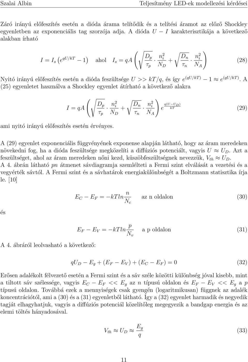 így e (qu/kt ) 1 e (qu/kt ). A (25) egyenletet használva a Shockley egyenlet átírható a következő alakra I = qa ami nyitó irányú előfeszítés esetén érvényes.