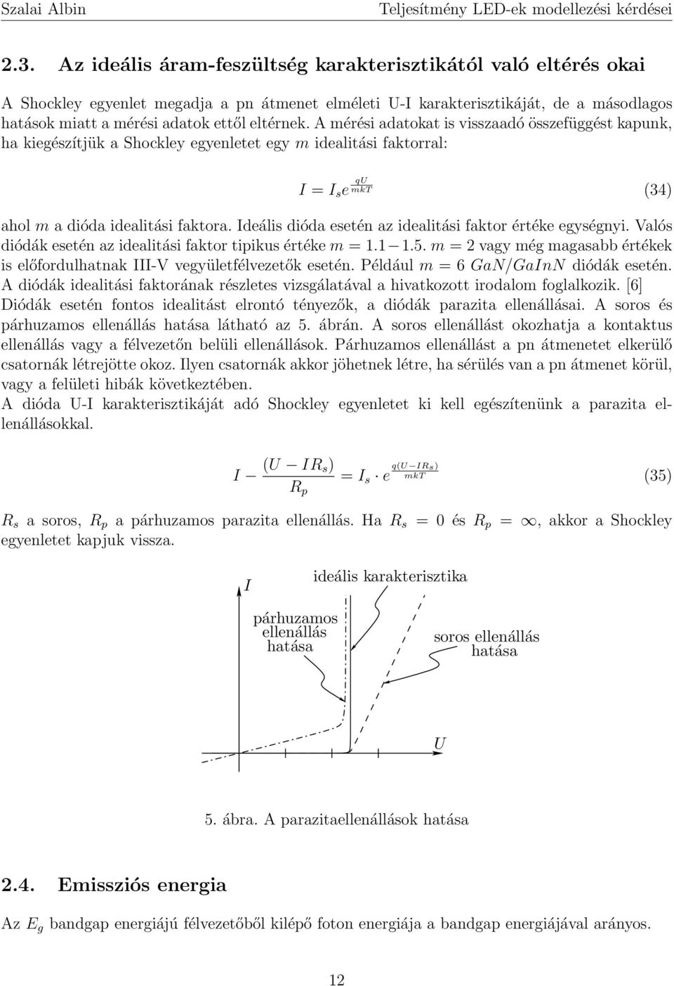 Ideális dióda esetén az idealitási faktor értéke egységnyi. Valós diódák esetén az idealitási faktor tipikus értéke m = 1.1 1.5.