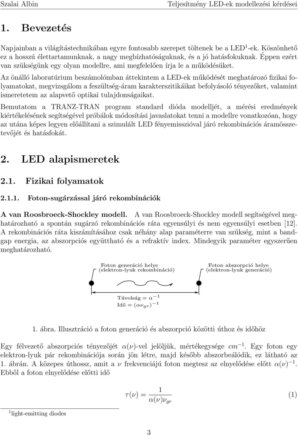 Az önálló laboratúrium beszámolómban áttekintem a LED-ek működését meghatározó fizikai folyamatokat, megvizsgálom a feszültség-áram karakterszitikáikat befolyásoló tényezőket, valamint ismeretetem az