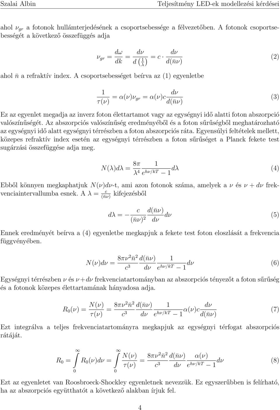 valószínűségét. Az abszorpciós valószínűség eredményéből és a foton sűrűségből meghatározható az egységnyi idő alatt egységnyi térrészben a foton abszorpciós ráta.