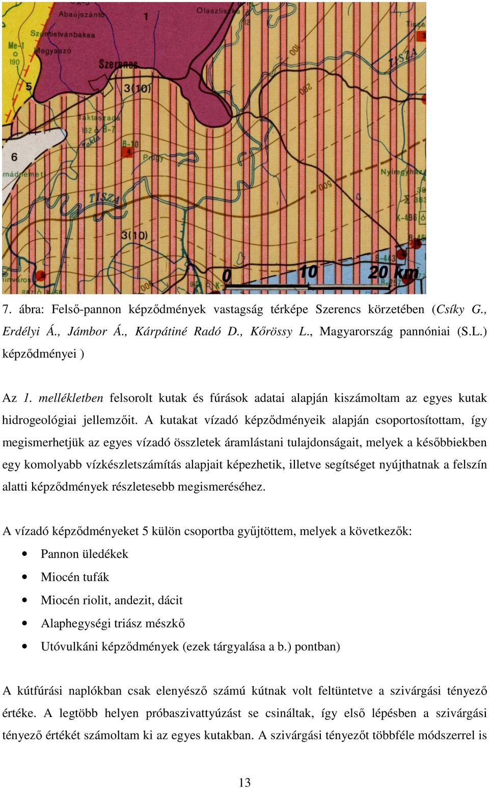 A kutakat vízadó képződményeik alapján csoportosítottam, így megismerhetjük az egyes vízadó összletek áramlástani tulajdonságait, melyek a későbbiekben egy komolyabb vízkészletszámítás alapjait