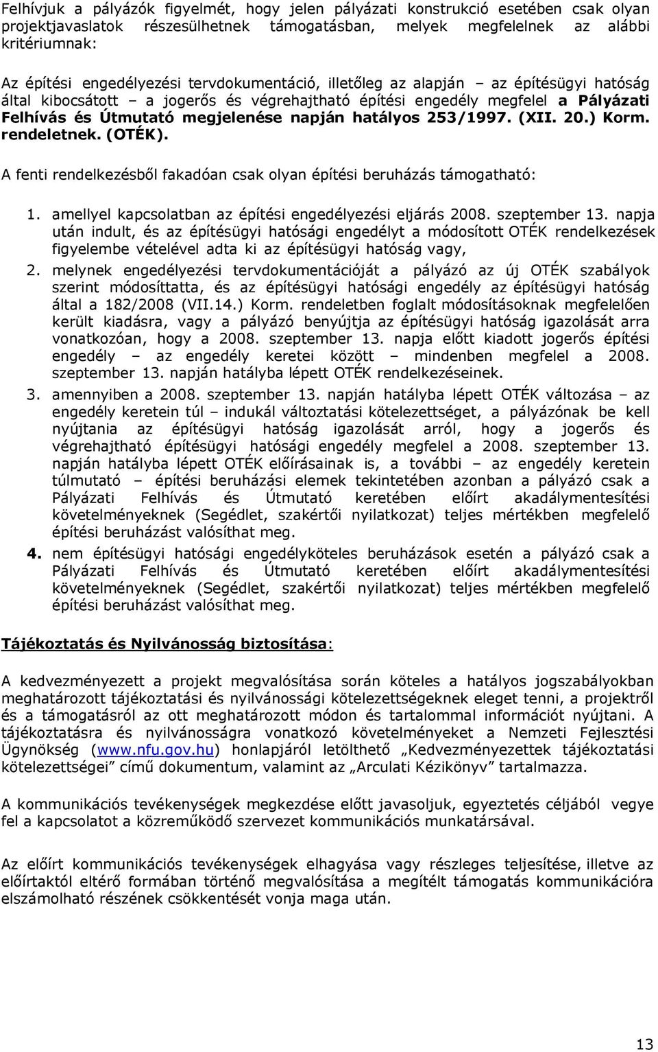 253/1997. (XII. 20.) Korm. rendeletnek. (OTÉK). A fenti rendelkezésből fakadóan csak olyan építési beruházás támogatható: 1. amellyel kapcsolatban az építési engedélyezési eljárás 2008. szeptember 13.