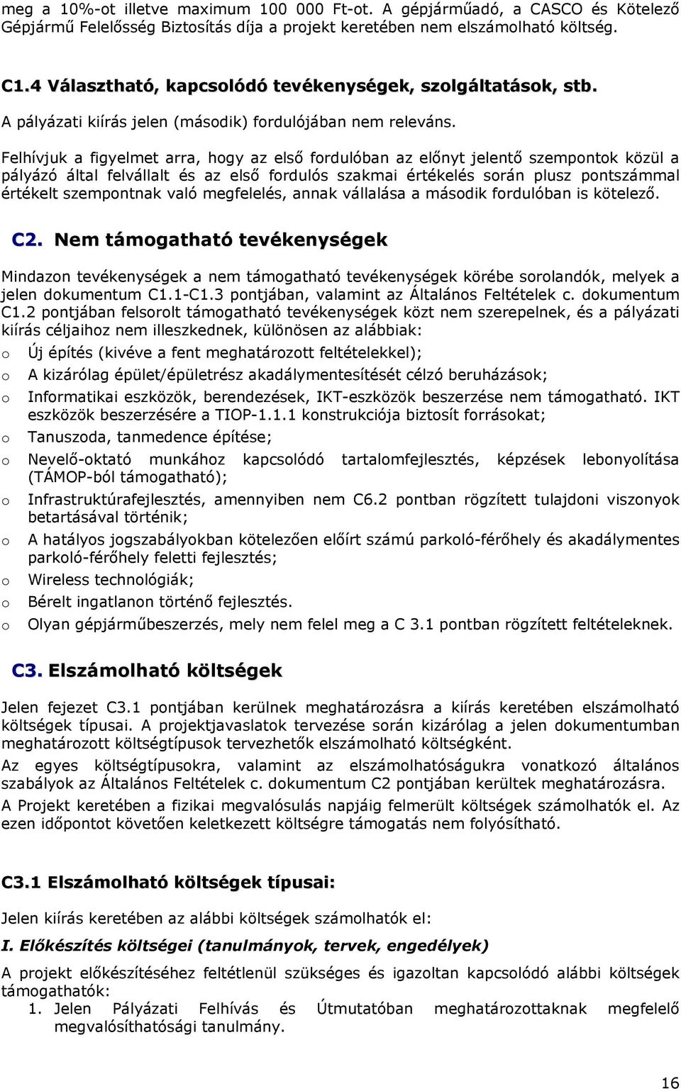 Felhívjuk a figyelmet arra, hogy az első fordulóban az előnyt jelentő szempontok közül a pályázó által felvállalt és az első fordulós szakmai értékelés során plusz pontszámmal értékelt szempontnak