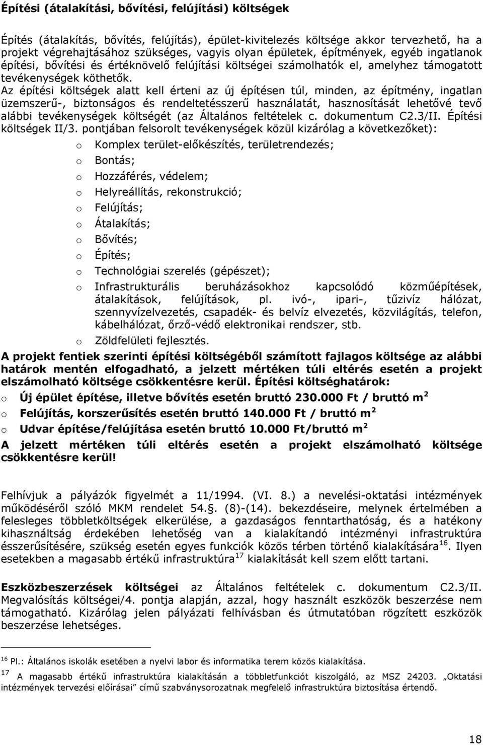 Az építési költségek alatt kell érteni az új építésen túl, minden, az építmény, ingatlan üzemszerű-, biztonságos és rendeltetésszerű használatát, hasznosítását lehetővé tevő alábbi tevékenységek