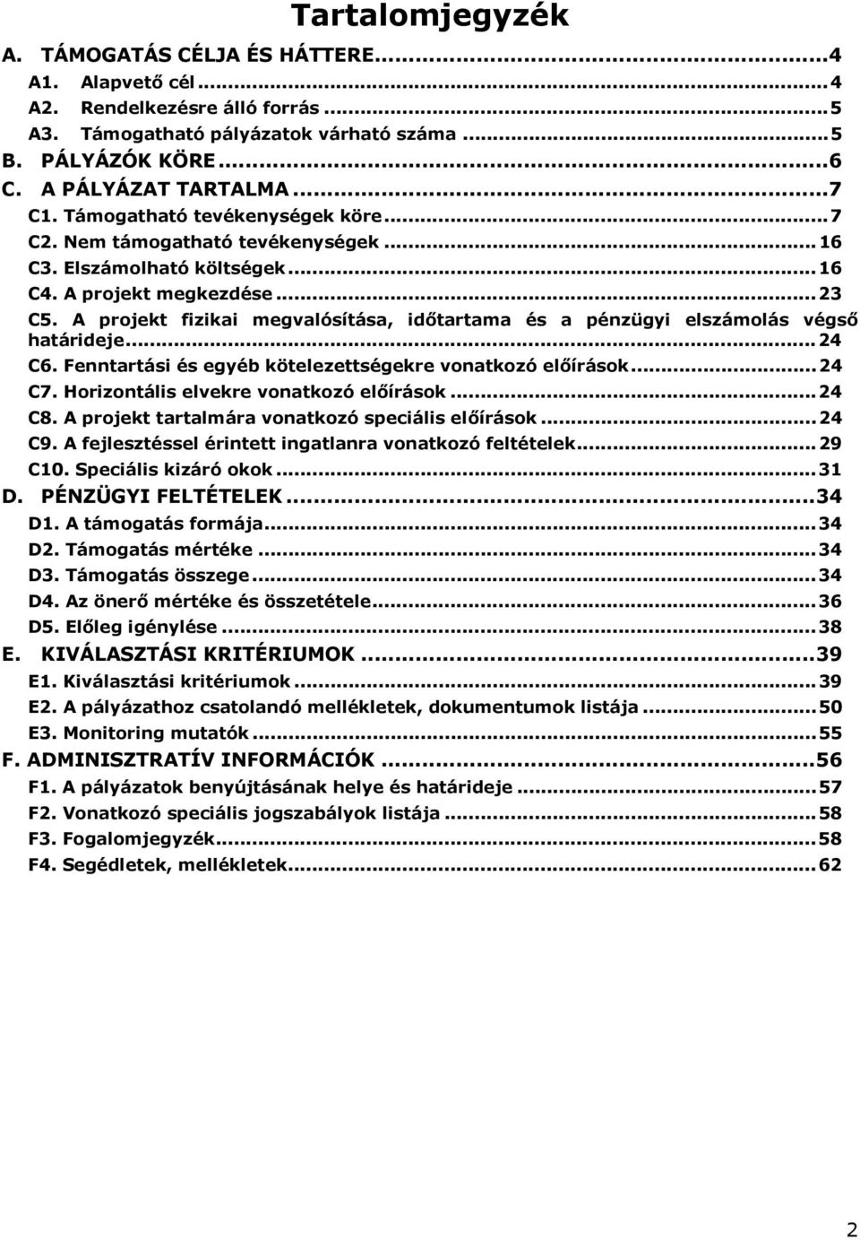 A projekt fizikai megvalósítása, időtartama és a pénzügyi elszámolás végső határideje... 24 C6. Fenntartási és egyéb kötelezettségekre vonatkozó előírások... 24 C7.