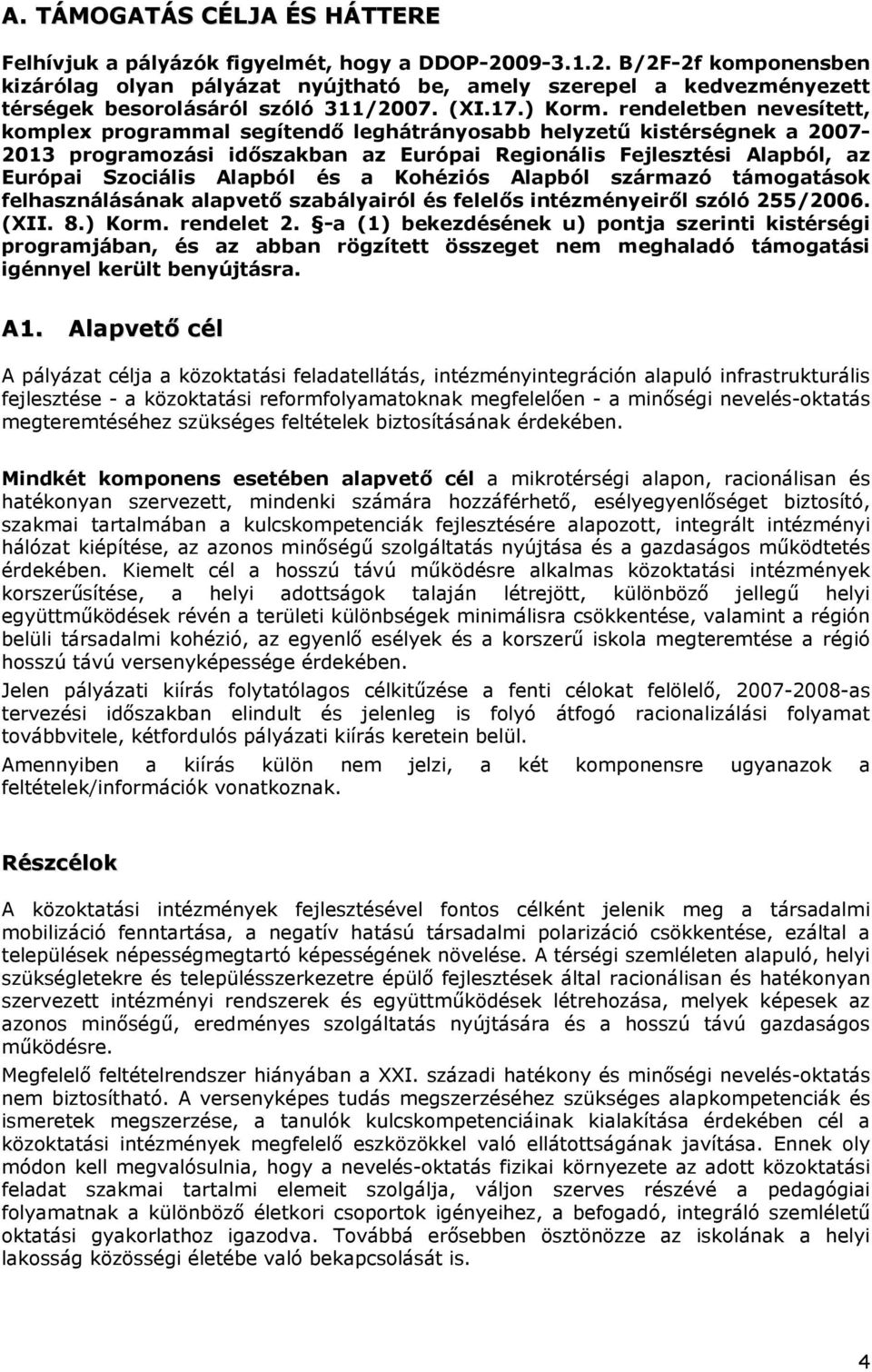 rendeletben nevesített, komplex programmal segítendő leghátrányosabb helyzetű kistérségnek a 2007-2013 programozási időszakban az Európai Regionális Fejlesztési Alapból, az Európai Szociális Alapból