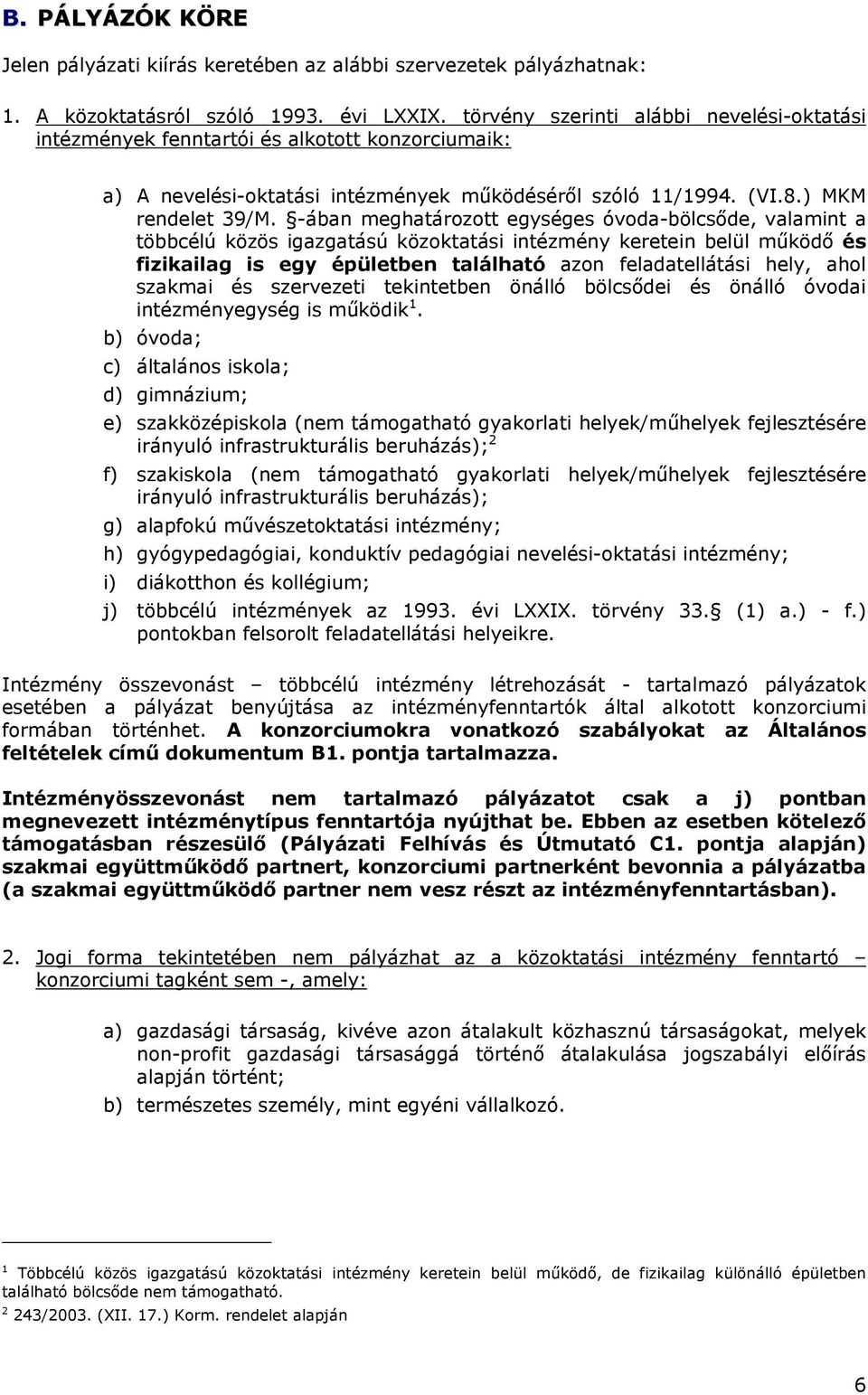 -ában meghatározott egységes óvoda-bölcsőde, valamint a többcélú közös igazgatású közoktatási intézmény keretein belül működő és fizikailag is egy épületben található azon feladatellátási hely, ahol