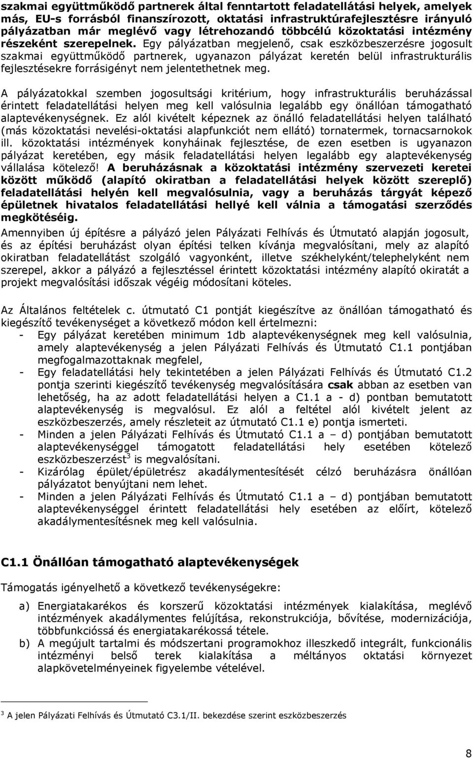 Egy pályázatban megjelenő, csak eszközbeszerzésre jogosult szakmai együttműködő partnerek, ugyanazon pályázat keretén belül infrastrukturális fejlesztésekre forrásigényt nem jelentethetnek meg.