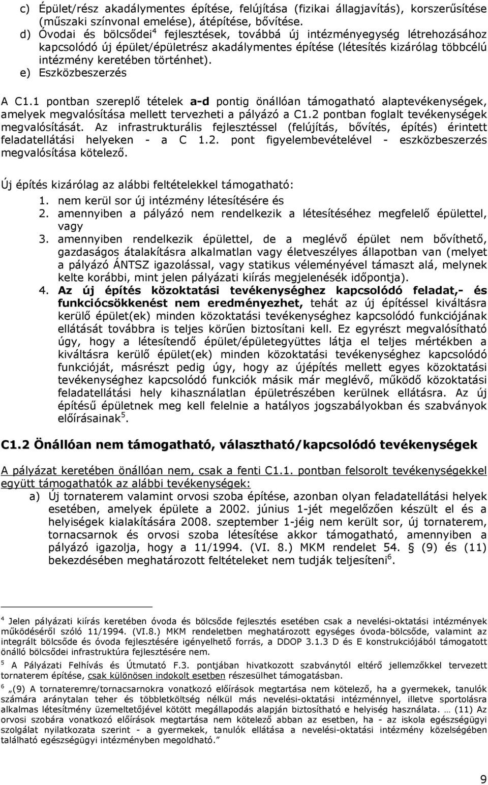 e) Eszközbeszerzés A C1.1 pontban szereplő tételek a-d pontig önállóan támogatható alaptevékenységek, amelyek megvalósítása mellett tervezheti a pályázó a C1.