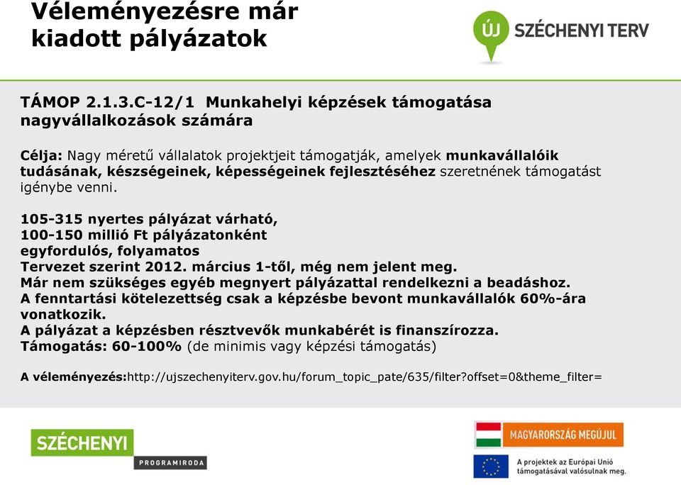 szeretnének támogatást igénybe venni. 105-315 nyertes pályázat várható, 100-150 millió Ft pályázatonként egyfordulós, folyamatos Tervezet szerint 2012. március 1-től, még nem jelent meg.