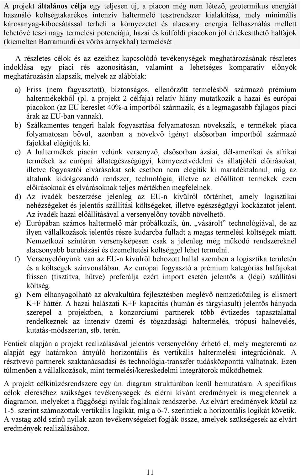 vé teszi nagy termelési potenciájú, hazai és külföldi piacokon jól értékesíthet! halfajok (kiemelten Barramundi és vörös árnyékhal) termelését.