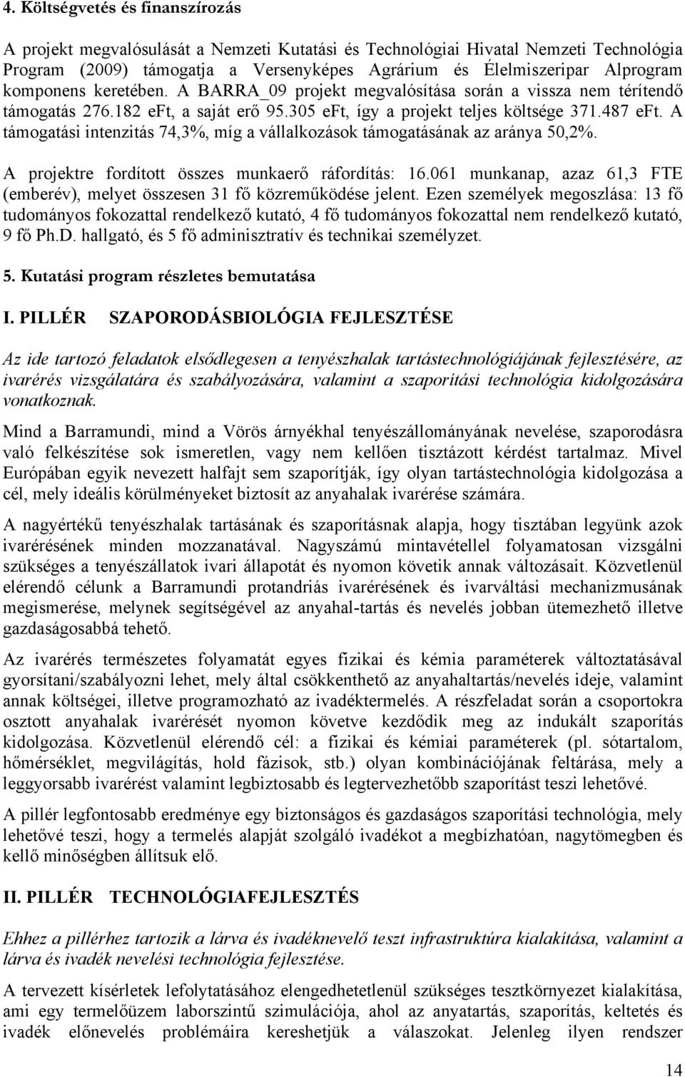 A támogatási intenzitás 74,3%, míg a vállalkozások támogatásának az aránya 50,2%. A projektre fordított összes munkaer! ráfordítás: 16.061 munkanap, azaz 61,3 FTE (emberév), melyet összesen 31 f!