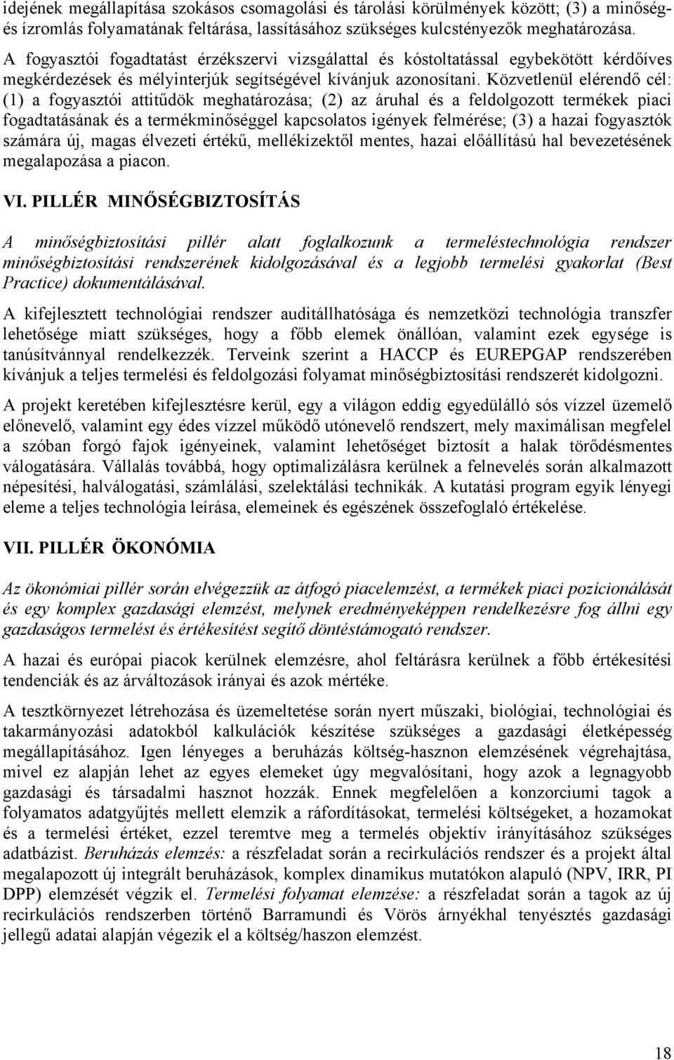 cél: (1) a fogyasztói attit"dök meghatározása; (2) az áruhal és a feldolgozott termékek piaci fogadtatásának és a termékmin!