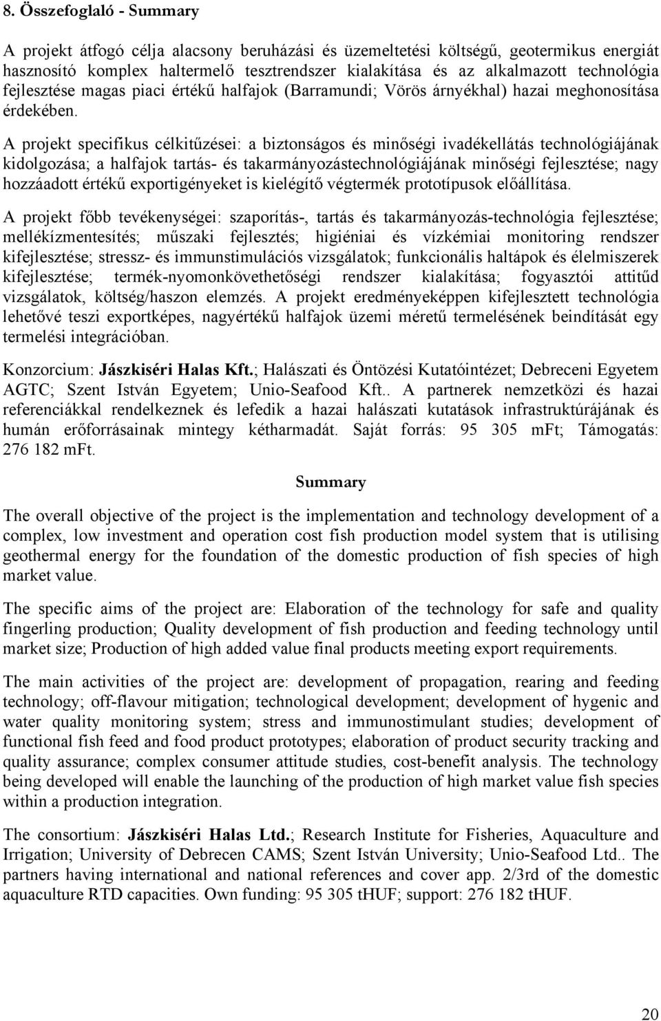 A projekt specifikus célkit"zései: a biztonságos és min!ségi ivadékellátás technológiájának kidolgozása; a halfajok tartás- és takarmányozástechnológiájának min!