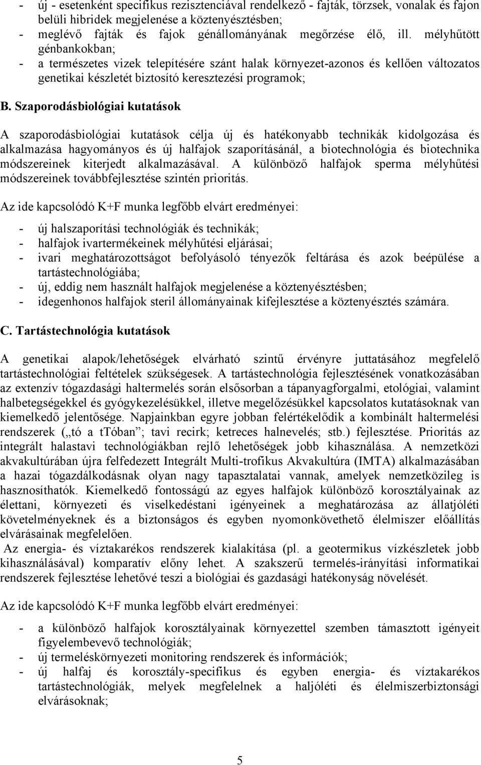 Szaporodásbiológiai kutatások A szaporodásbiológiai kutatások célja új és hatékonyabb technikák kidolgozása és alkalmazása hagyományos és új halfajok szaporításánál, a biotechnológia és biotechnika