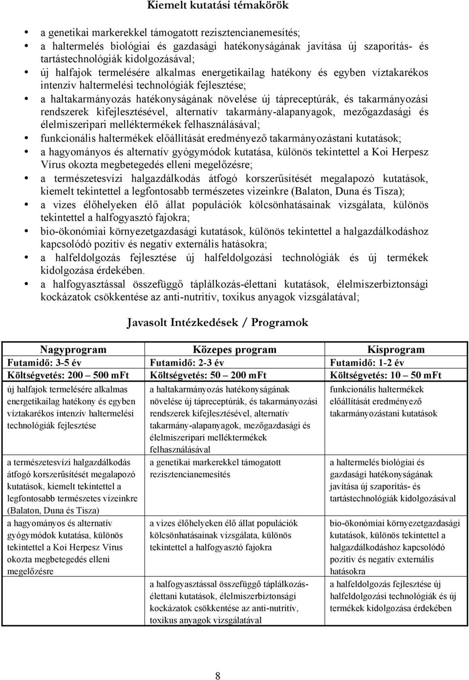 takarmányozási rendszerek kifejlesztésével, alternatív takarmány-alapanyagok, mez!gazdasági és élelmiszeripari melléktermékek felhasználásával; funkcionális haltermékek el!állítását eredményez!