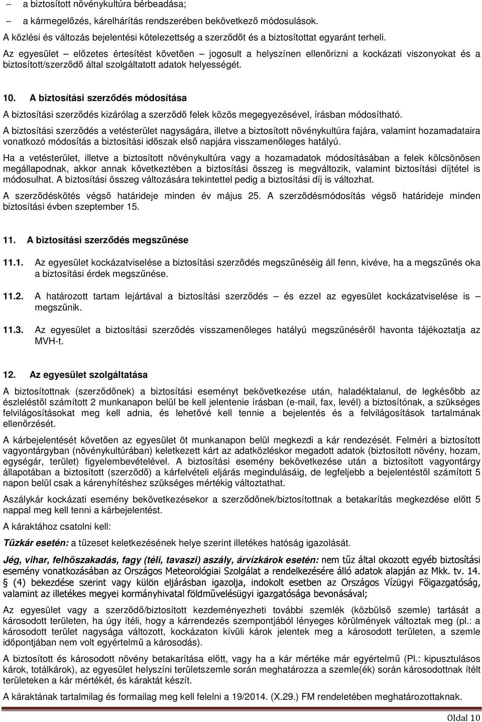 Az egyesület előzetes értesítést követően jogosult a helyszínen ellenőrizni a kockázati viszonyokat és a biztosított/szerződő által szolgáltatott adatok helyességét. 10.