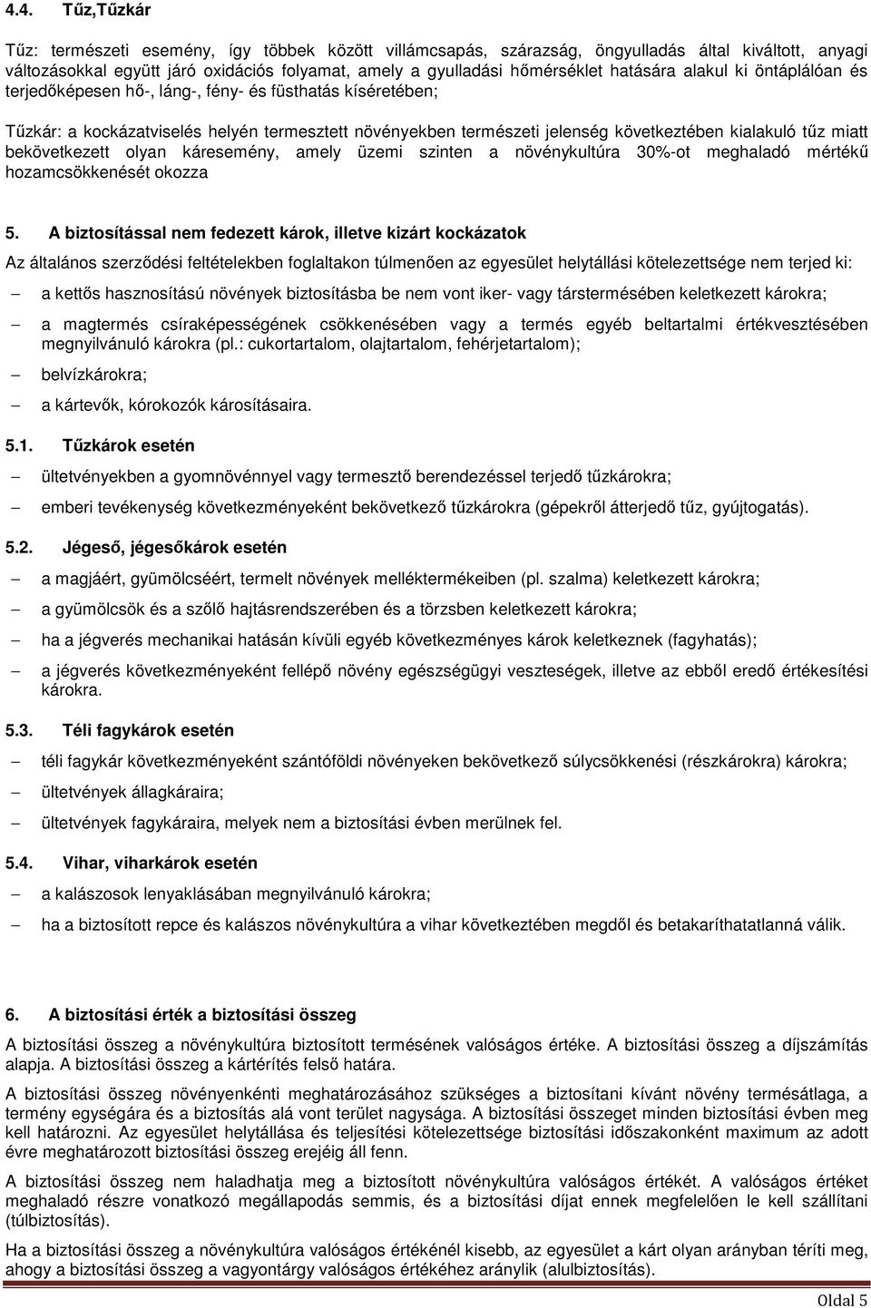 miatt bekövetkezett olyan káresemény, amely üzemi szinten a növénykultúra 30%-ot meghaladó mértékű hozamcsökkenését okozza 5.