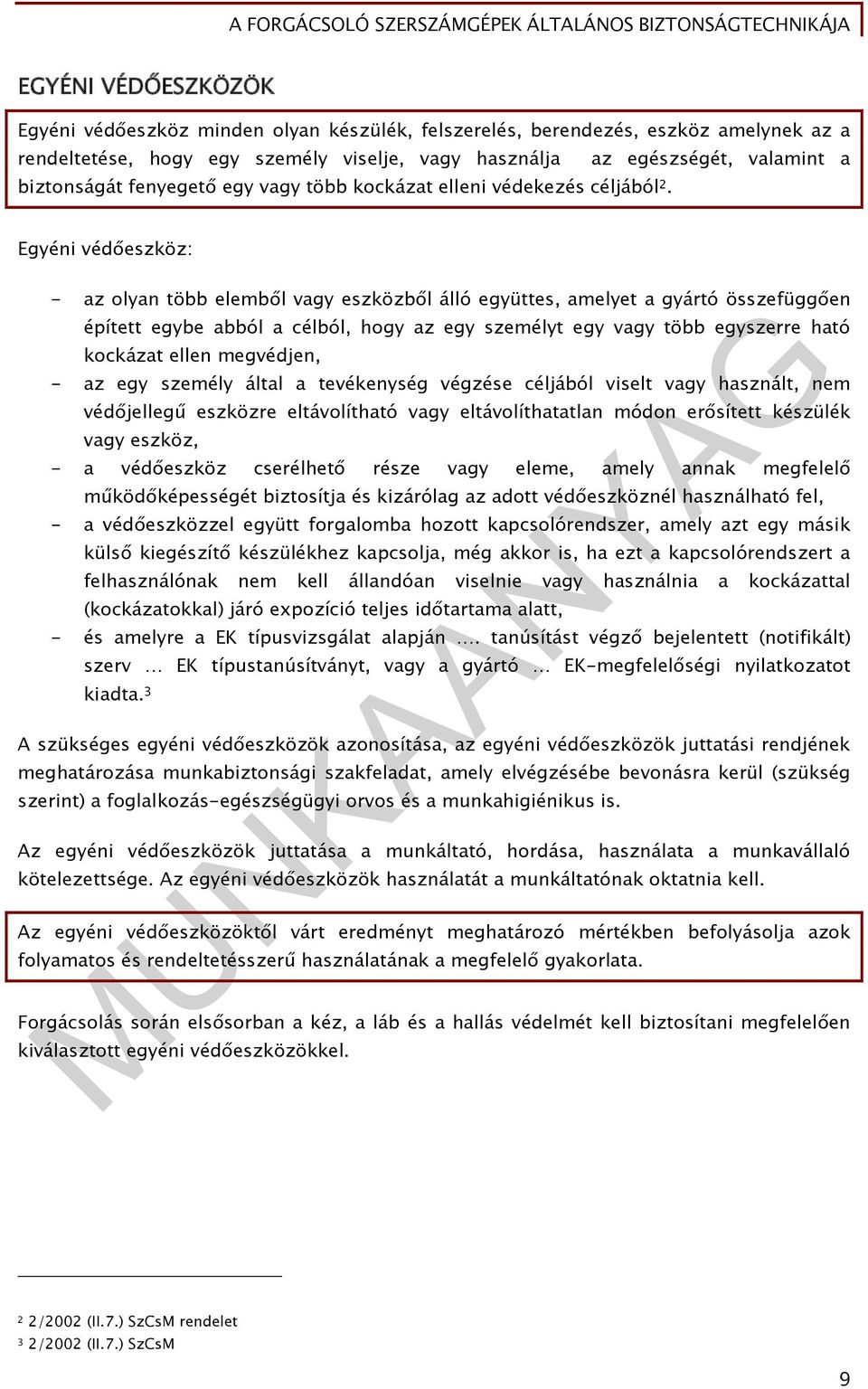 Egyéni védőeszköz: - az olyan több elemből vagy eszközből álló együttes, amelyet a gyártó összefüggően épített egybe abból a célból, hogy az egy személyt egy vagy több egyszerre ható kockázat ellen