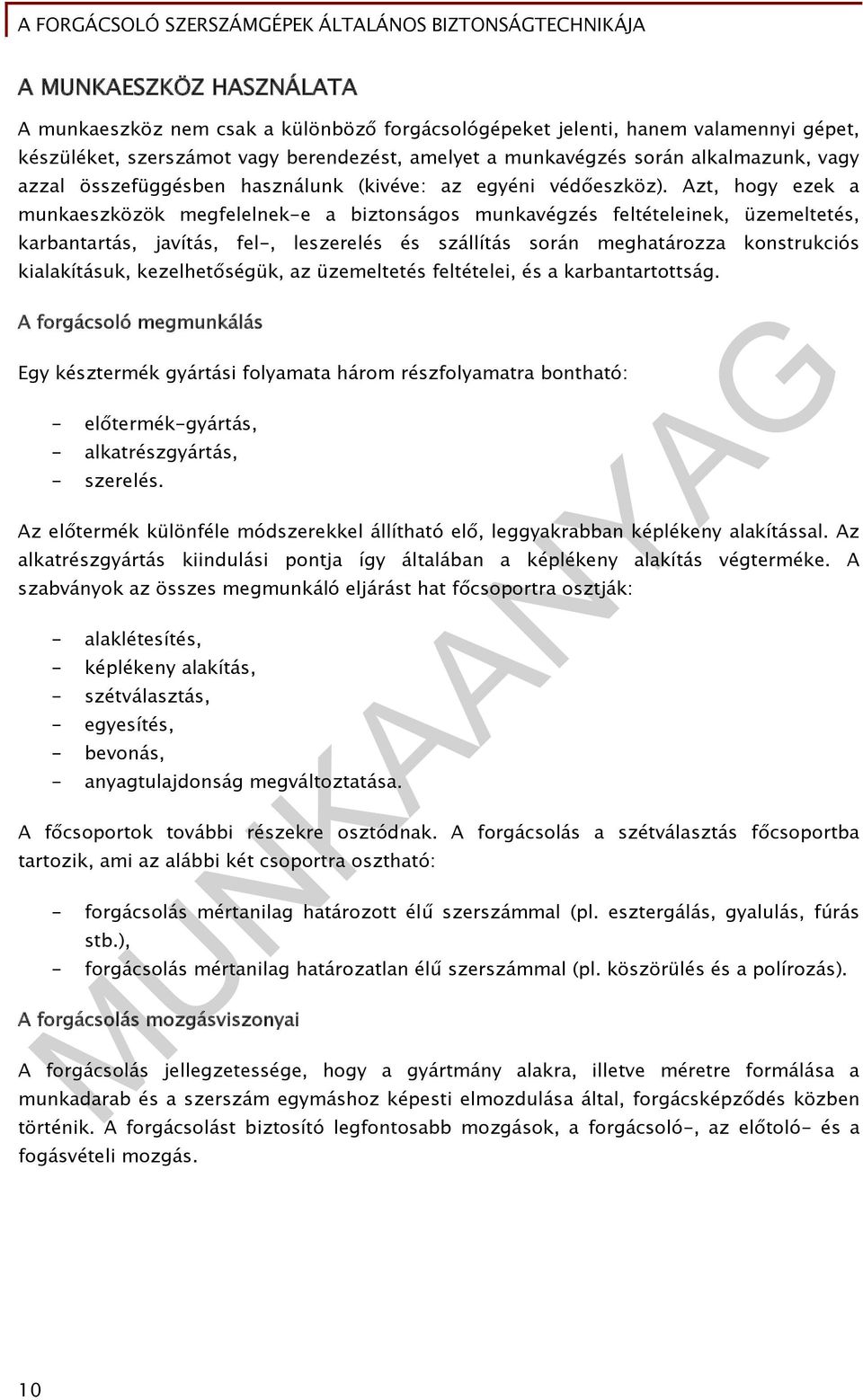 Azt, hogy ezek a munkaeszközök megfelelnek-e a biztonságos munkavégzés feltételeinek, üzemeltetés, karbantartás, javítás, fel-, leszerelés és szállítás során meghatározza konstrukciós kialakításuk,