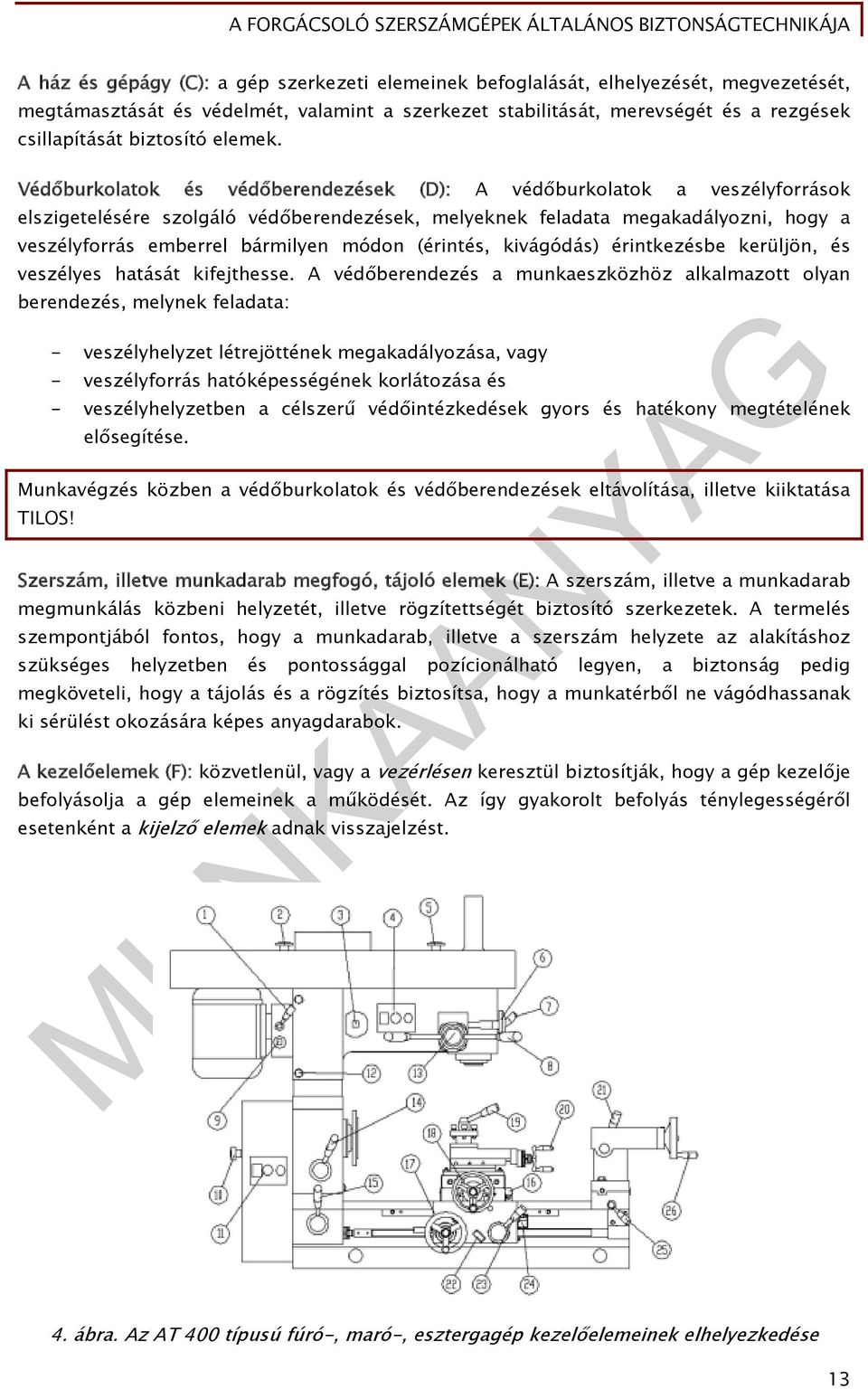 Védőburkolatok és védőberendezések (D): A védőburkolatok a veszélyforrások elszigetelésére szolgáló védőberendezések, melyeknek feladata megakadályozni, hogy a veszélyforrás emberrel bármilyen módon