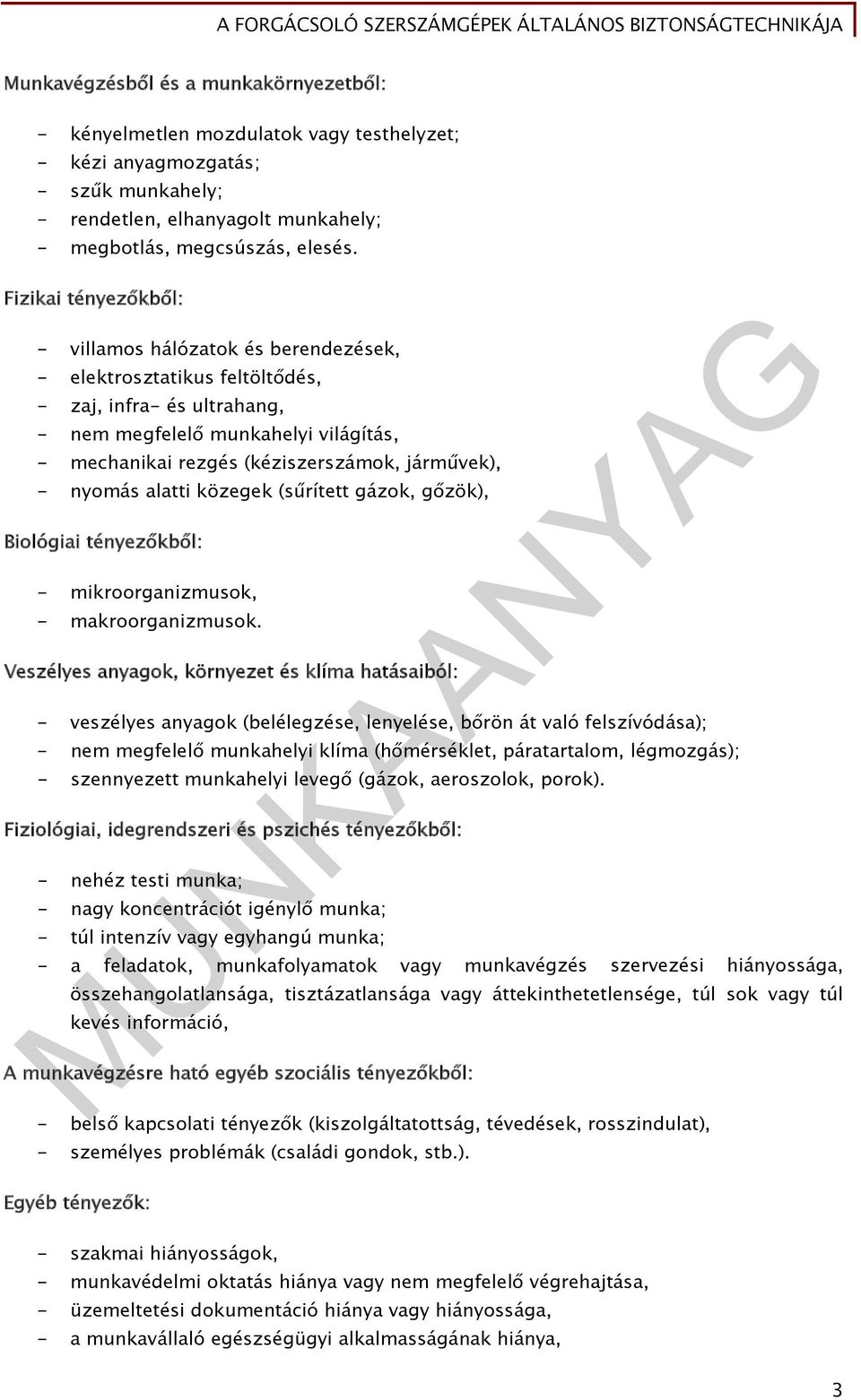 járművek), - nyomás alatti közegek (sűrített gázok, gőzök), Biológiai tényezőkből: - mikroorganizmusok, - makroorganizmusok.