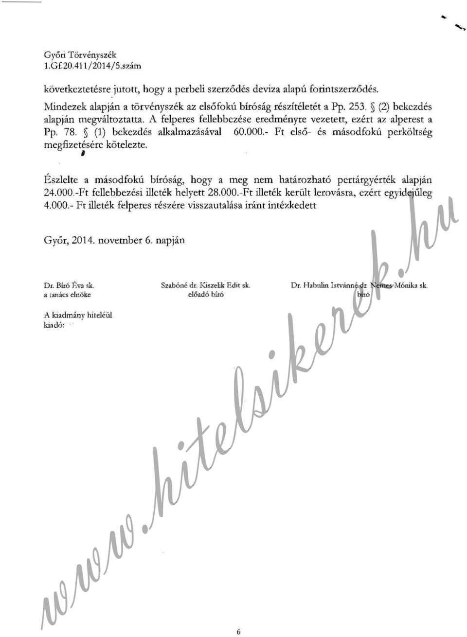 - Ft első - és másodfokú perköltség megfizetésére kötelezte. I Észlelte a másodfokú bíróság, hogy a meg nem határozható pertárgyérték alapján 24.000.-Ft fellebbezési illeték helyett 28.000.-Ft illeték került lerovásra, ezért egyidejűleg 4.