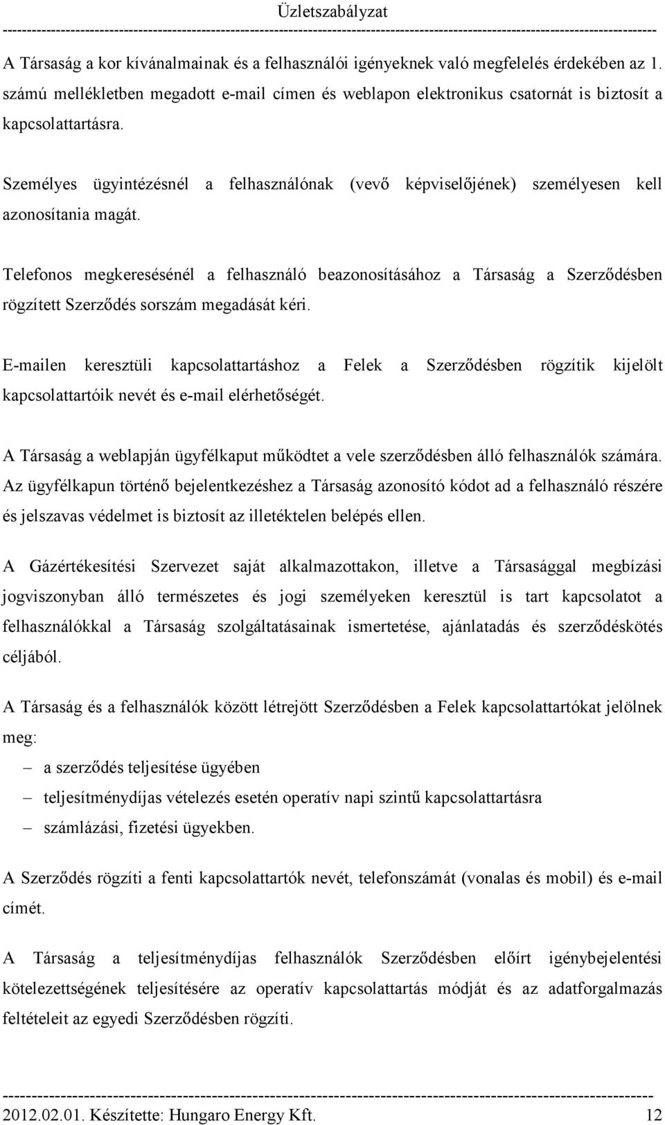 Telefonos megkeresésénél a felhasználó beazonosításához a Társaság a Szerz désben rögzített Szerz dés sorszám megadását kéri.