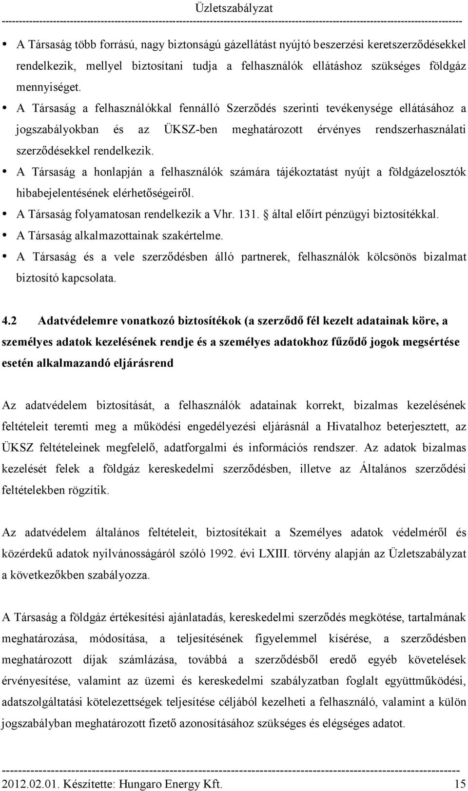 A Társaság a honlapján a felhasználók számára tájékoztatást nyújt a földgázelosztók hibabejelentésének elérhet ségeir l. A Társaság folyamatosan rendelkezik a Vhr. 131.